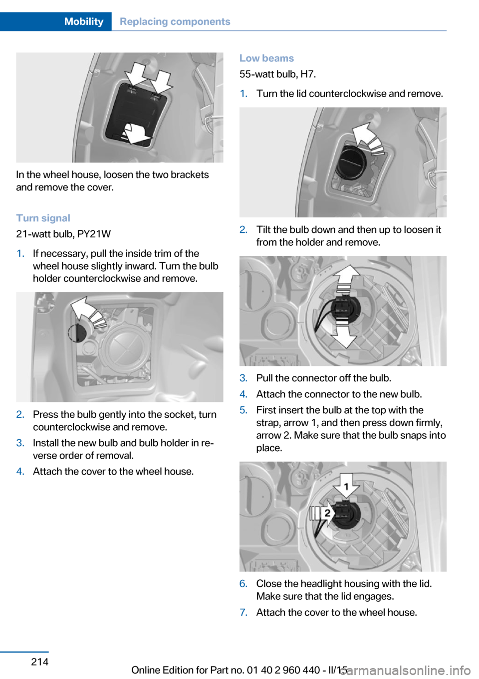 BMW 3 SERIES SEDAN 2015 F30 Service Manual In the wheel house, loosen the two brackets
and remove the cover.
Turn signal
21-watt bulb, PY21W
1.If necessary, pull the inside trim of the
wheel house slightly inward. Turn the bulb
holder counterc