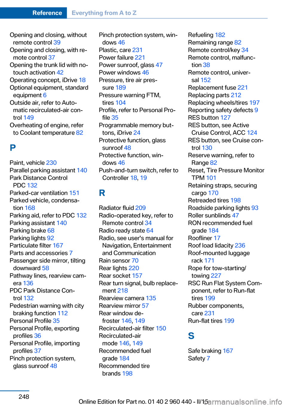 BMW 3 SERIES SEDAN 2015 F30 Service Manual Opening and closing, withoutremote control  39 
Opening and closing, with re‐ mote control  37 
Opening the trunk lid with no- touch activation  42 
Operating concept, iDrive  18 
Optional equipment