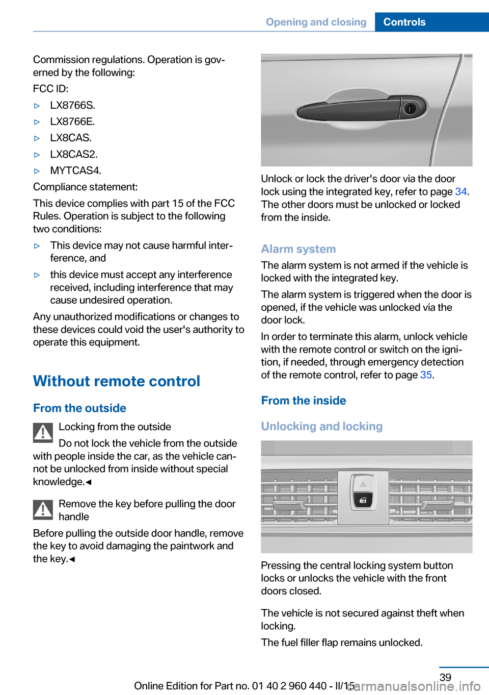 BMW 3 SERIES SEDAN 2015 F30 Owners Manual Commission regulations. Operation is gov‐
erned by the following:
FCC ID:▷LX8766S.▷LX8766E.▷LX8CAS.▷LX8CAS2.▷MYTCAS4.
Compliance statement:
This device complies with part 15 of the FCC
Rul