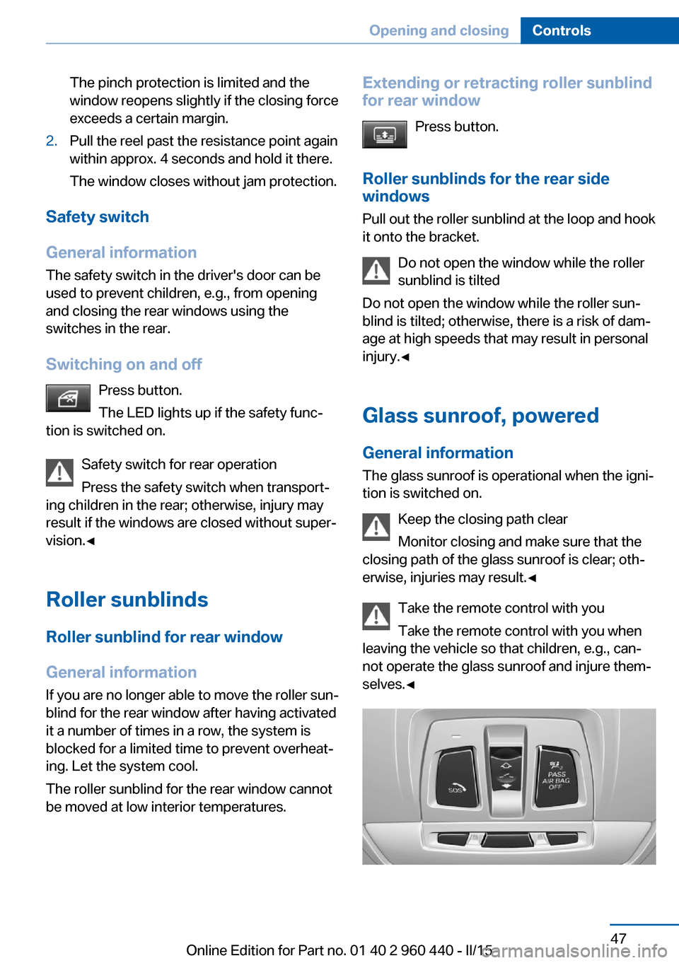 BMW 3 SERIES SEDAN 2015 F30 Owners Manual The pinch protection is limited and the
window reopens slightly if the closing force
exceeds a certain margin.2.Pull the reel past the resistance point again
within approx. 4 seconds and hold it there