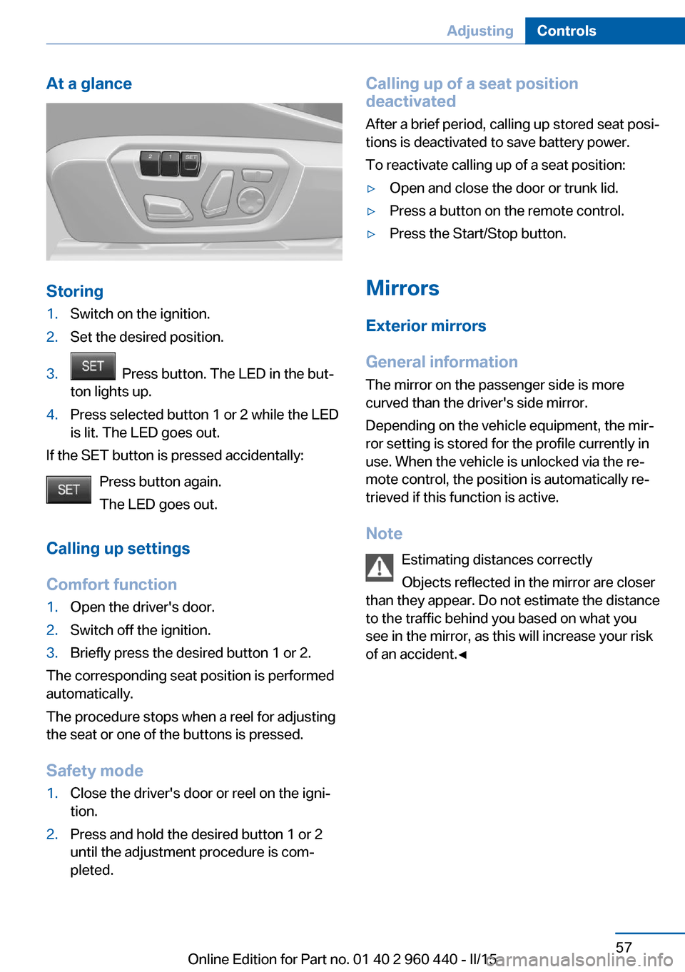 BMW 3 SERIES SEDAN 2015 F30 Owners Manual At a glance
Storing
1.Switch on the ignition.2.Set the desired position.3.  Press button. The LED in the but‐
ton lights up.4.Press selected button 1 or 2 while the LED
is lit. The LED goes out.
If 