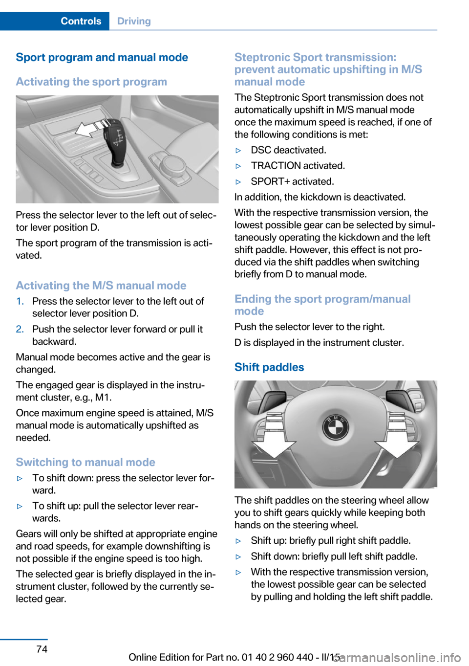 BMW 3 SERIES SEDAN 2015 F30 Owners Manual Sport program and manual mode
Activating the sport program
Press the selector lever to the left out of selec‐
tor lever position D.
The sport program of the transmission is acti‐
vated.
Activating