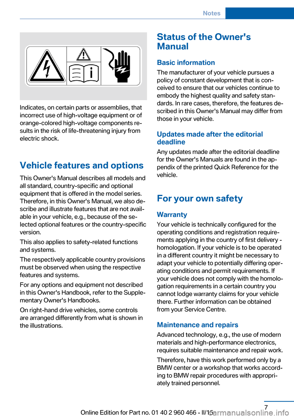 BMW ACTIVE HYBRID 3 2015 F30H Owners Manual Indicates, on certain parts or assemblies, that
incorrect use of high-voltage equipment or of
orange-colored high-voltage components re‐
sults in the risk of life-threatening injury from
electric sh