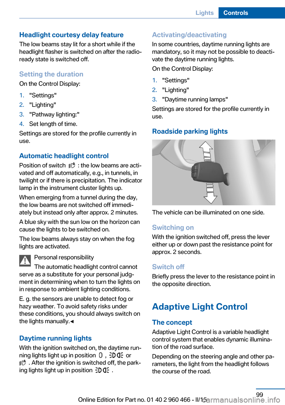 BMW ACTIVE HYBRID 3 2015 F30H Owners Manual Headlight courtesy delay featureThe low beams stay lit for a short while if the
headlight flasher is switched on after the radio-
ready state is switched off.
Setting the duration
On the Control Displ BMW ACTIVE HYBRID 3 2015 F30H Owners Manual Headlight courtesy delay featureThe low beams stay lit for a short while if the
headlight flasher is switched on after the radio-
ready state is switched off.
Setting the duration
On the Control Displ