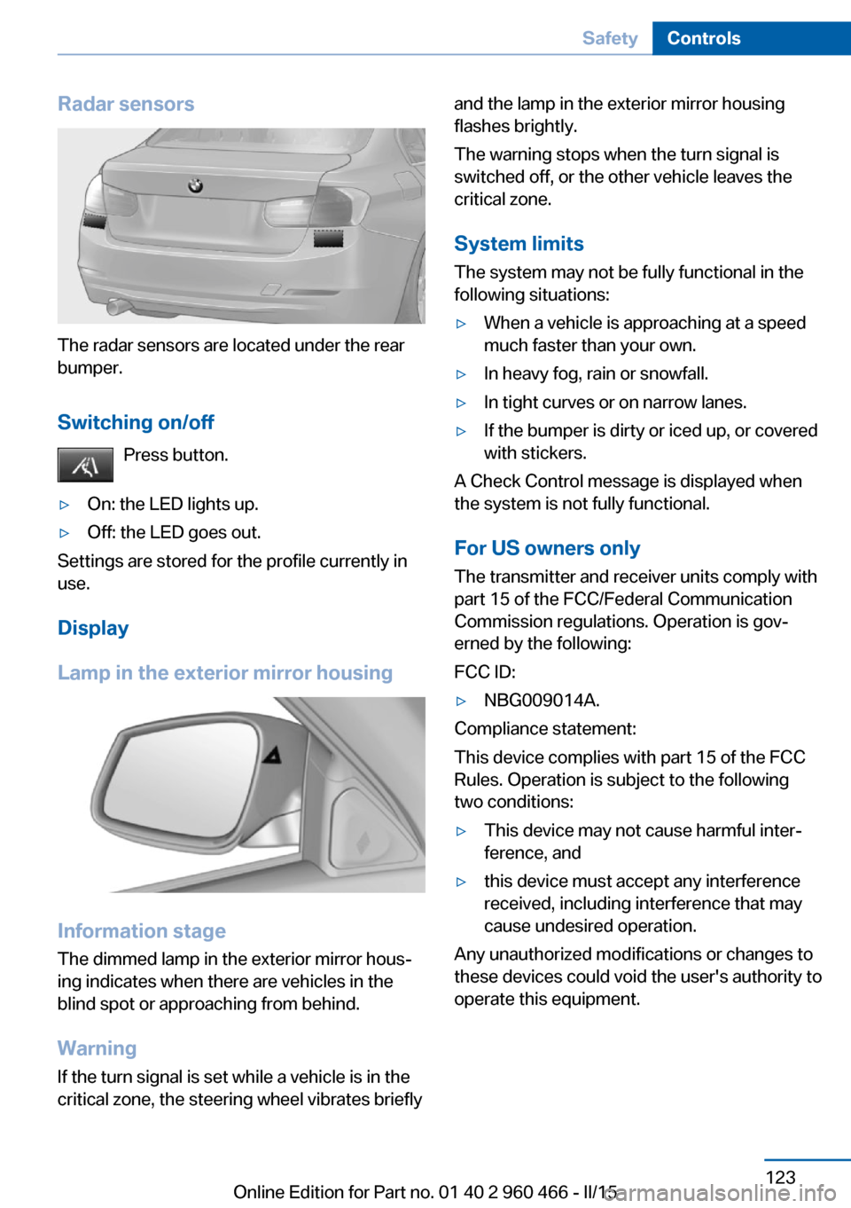 BMW ACTIVE HYBRID 3 2015 F30H User Guide Radar sensors
The radar sensors are located under the rear
bumper.
Switching on/off Press button.
▷On: the LED lights up.▷Off: the LED goes out.
Settings are stored for the profile currently in
us BMW ACTIVE HYBRID 3 2015 F30H User Guide Radar sensors
The radar sensors are located under the rear
bumper.
Switching on/off Press button.
▷On: the LED lights up.▷Off: the LED goes out.
Settings are stored for the profile currently in
us