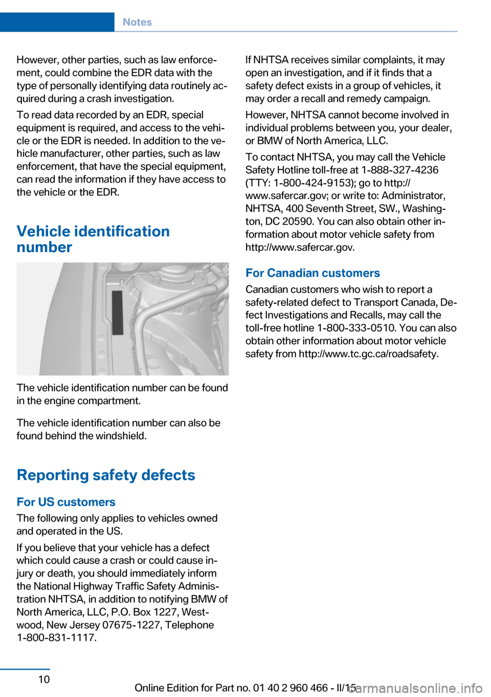 BMW ACTIVE HYBRID 3 2015 F30H Owners Manual However, other parties, such as law enforce‐
ment, could combine the EDR data with the
type of personally identifying data routinely ac‐
quired during a crash investigation.
To read data recorded 