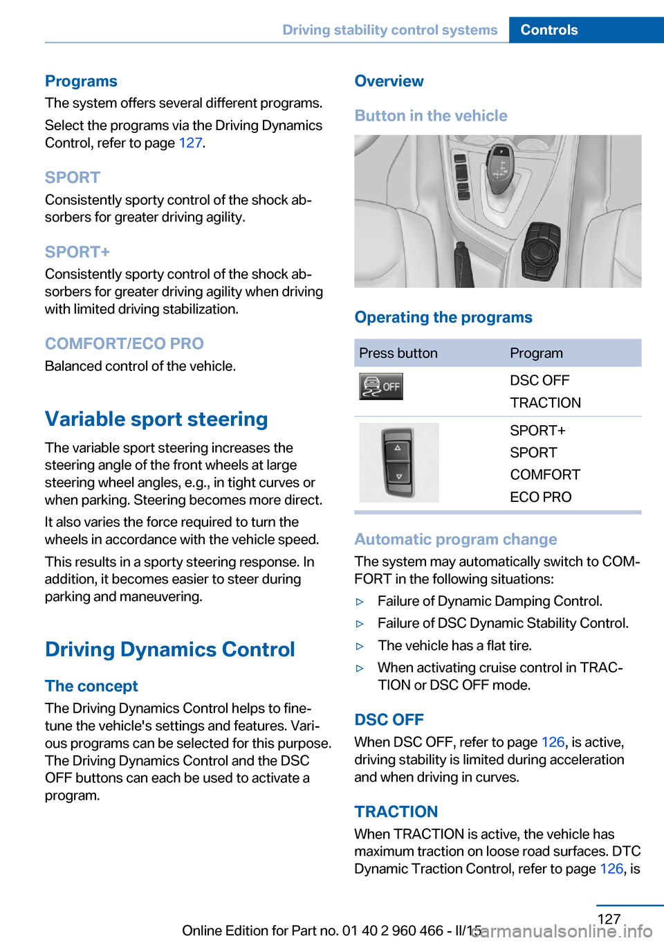 BMW ACTIVE HYBRID 3 2015 F30H Owners Manual ProgramsThe system offers several different programs.
Select the programs via the Driving Dynamics
Control, refer to page  127.
SPORT Consistently sporty control of the shock ab‐
sorbers for greater
