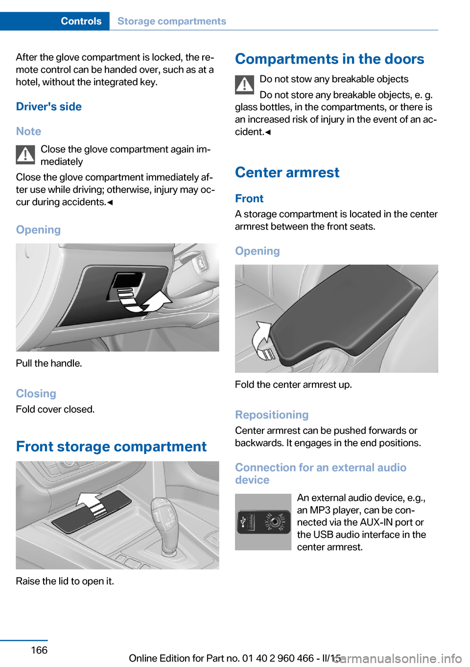 BMW ACTIVE HYBRID 3 2015 F30H Owners Manual After the glove compartment is locked, the re‐
mote control can be handed over, such as at a
hotel, without the integrated key.
Drivers side
Note Close the glove compartment again im‐
mediately
C