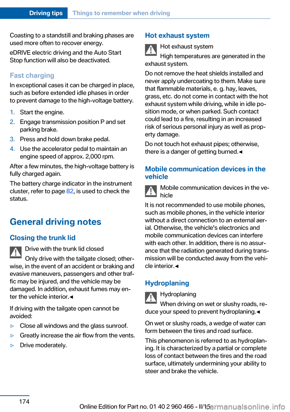 BMW ACTIVE HYBRID 3 2015 F30H Owners Manual Coasting to a standstill and braking phases are
used more often to recover energy.
eDRIVE electric driving and the Auto Start
Stop function will also be deactivated.
Fast charging
In exceptional cases