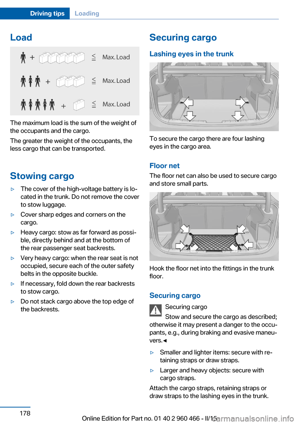 BMW ACTIVE HYBRID 3 2015 F30H Owners Manual Load
The maximum load is the sum of the weight of
the occupants and the cargo.
The greater the weight of the occupants, the
less cargo that can be transported.
Stowing cargo
▷The cover of the high-v BMW ACTIVE HYBRID 3 2015 F30H Owners Manual Load
The maximum load is the sum of the weight of
the occupants and the cargo.
The greater the weight of the occupants, the
less cargo that can be transported.
Stowing cargo
▷The cover of the high-v