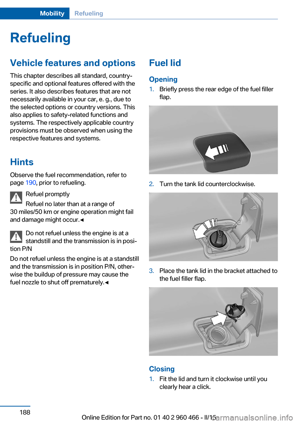 BMW ACTIVE HYBRID 3 2015 F30H Repair Manual RefuelingVehicle features and options
This chapter describes all standard, country-
specific and optional features offered with the
series. It also describes features that are not
necessarily availabl