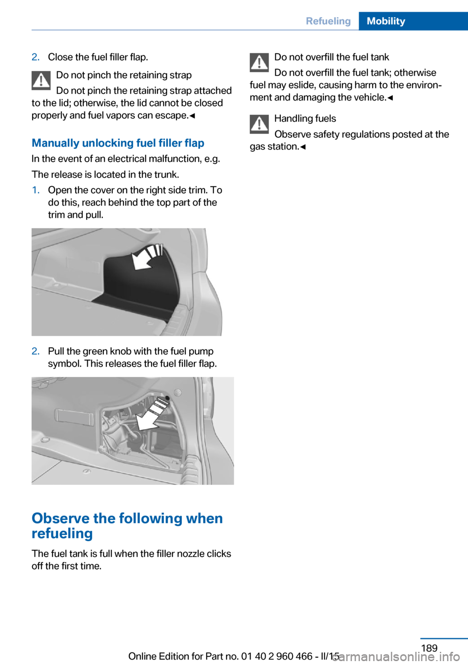 BMW ACTIVE HYBRID 3 2015 F30H Owners Manual 2.Close the fuel filler flap.
Do not pinch the retaining strap
Do not pinch the retaining strap attached
to the lid; otherwise, the lid cannot be closed
properly and fuel vapors can escape.◀
Manuall