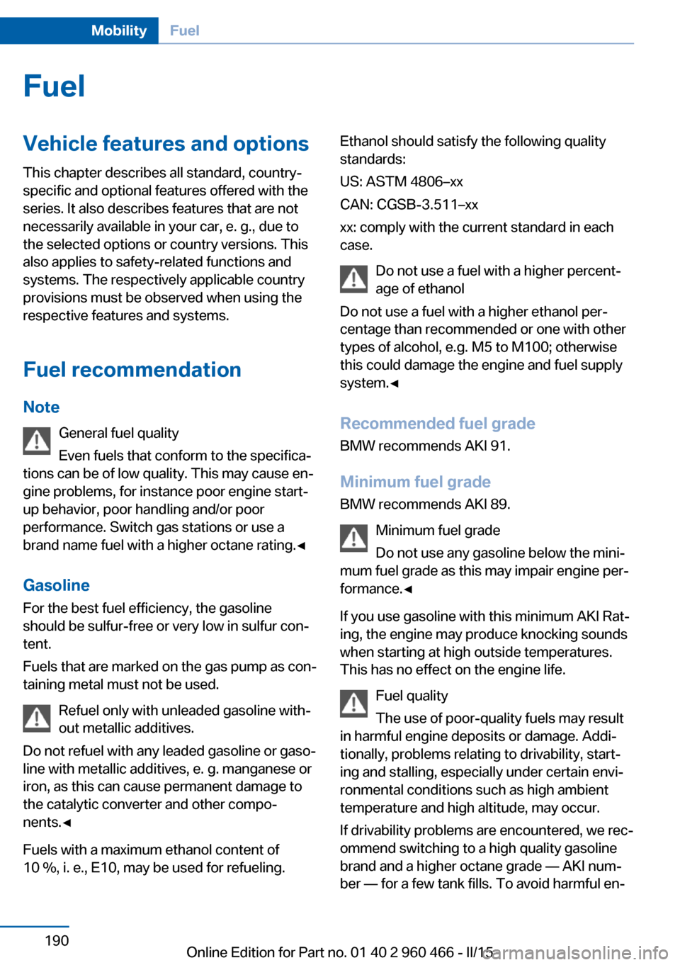 BMW ACTIVE HYBRID 3 2015 F30H Repair Manual FuelVehicle features and optionsThis chapter describes all standard, country-
specific and optional features offered with the
series. It also describes features that are not
necessarily available in y