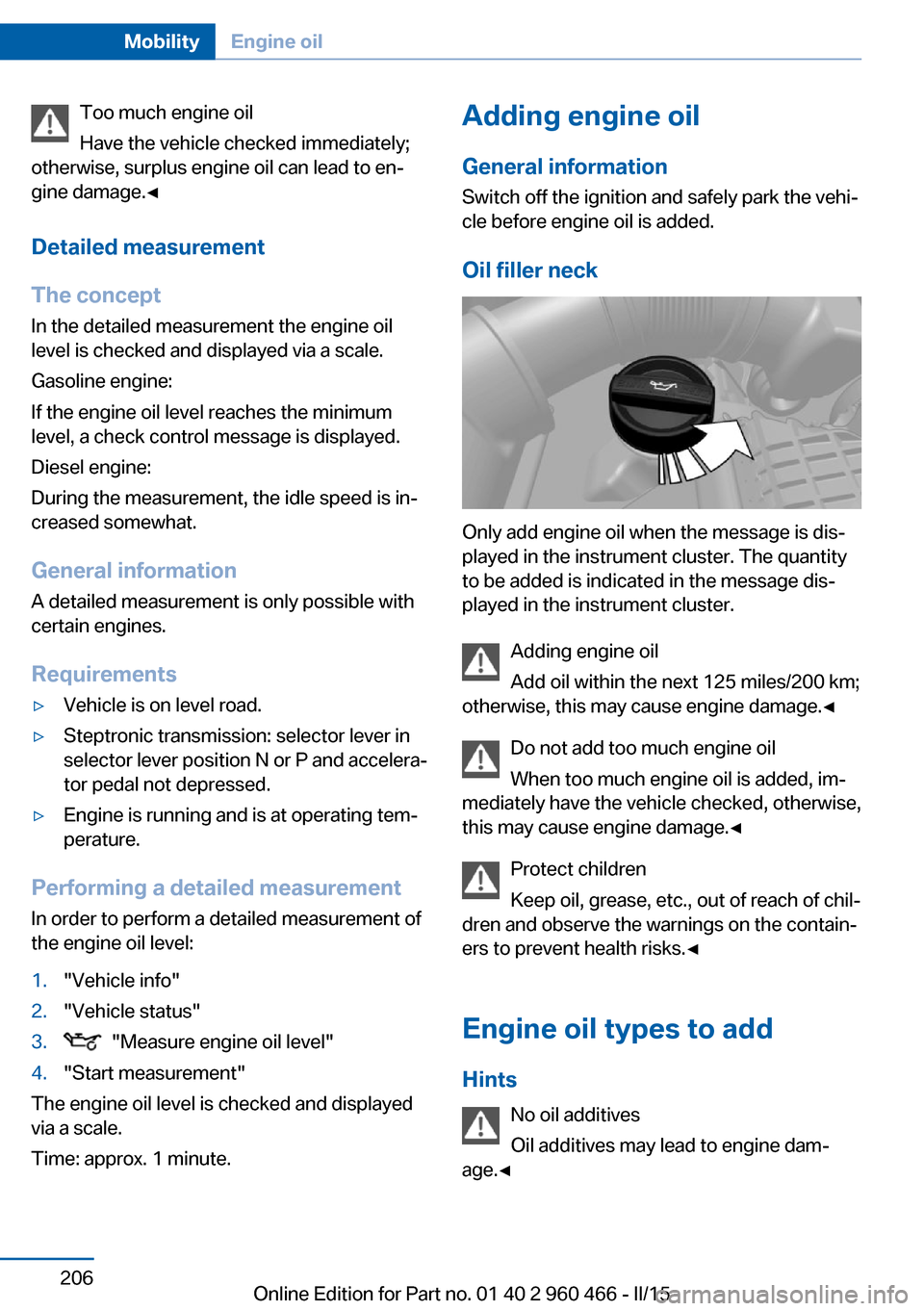 BMW ACTIVE HYBRID 3 2015 F30H User Guide Too much engine oil
Have the vehicle checked immediately;
otherwise, surplus engine oil can lead to en‐
gine damage.◀
Detailed measurement
The concept In the detailed measurement the engine oil
le BMW ACTIVE HYBRID 3 2015 F30H User Guide Too much engine oil
Have the vehicle checked immediately;
otherwise, surplus engine oil can lead to en‐
gine damage.◀
Detailed measurement
The concept In the detailed measurement the engine oil
le