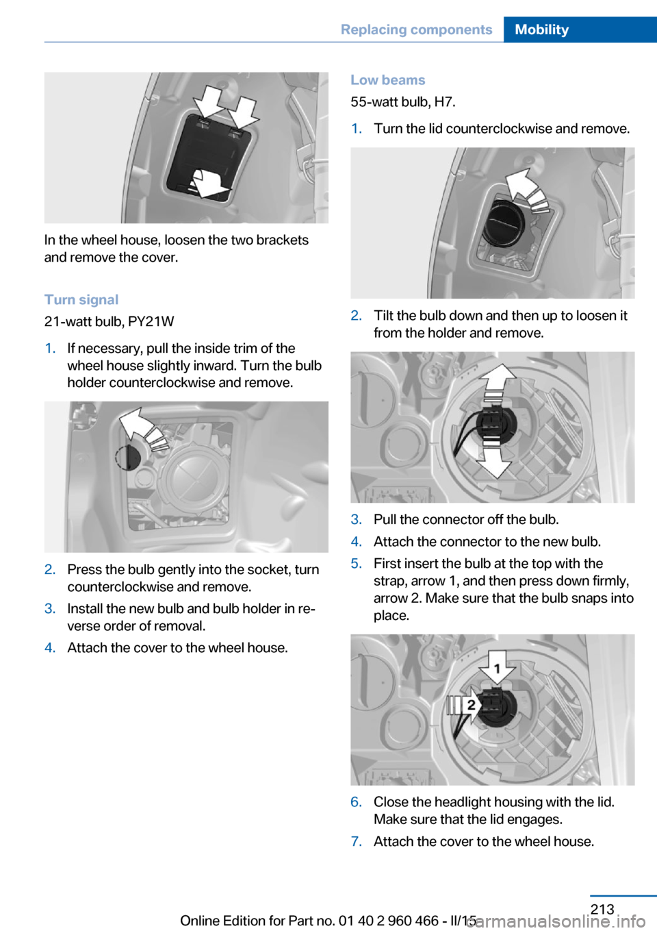 BMW ACTIVE HYBRID 3 2015 F30H Owners Manual In the wheel house, loosen the two brackets
and remove the cover.
Turn signal
21-watt bulb, PY21W
1.If necessary, pull the inside trim of the
wheel house slightly inward. Turn the bulb
holder counterc BMW ACTIVE HYBRID 3 2015 F30H Owners Manual In the wheel house, loosen the two brackets
and remove the cover.
Turn signal
21-watt bulb, PY21W
1.If necessary, pull the inside trim of the
wheel house slightly inward. Turn the bulb
holder counterc