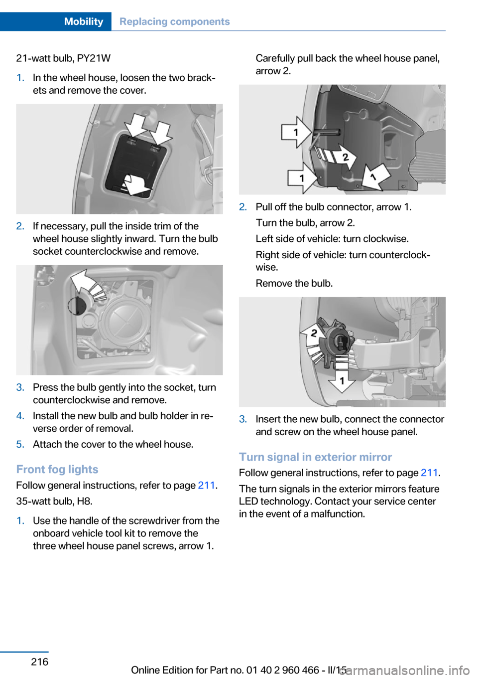 BMW ACTIVE HYBRID 3 2015 F30H Owners Manual 21-watt bulb, PY21W1.In the wheel house, loosen the two brack‐
ets and remove the cover.2.If necessary, pull the inside trim of the
wheel house slightly inward. Turn the bulb
socket counterclockwise BMW ACTIVE HYBRID 3 2015 F30H Owners Manual 21-watt bulb, PY21W1.In the wheel house, loosen the two brack‐
ets and remove the cover.2.If necessary, pull the inside trim of the
wheel house slightly inward. Turn the bulb
socket counterclockwise