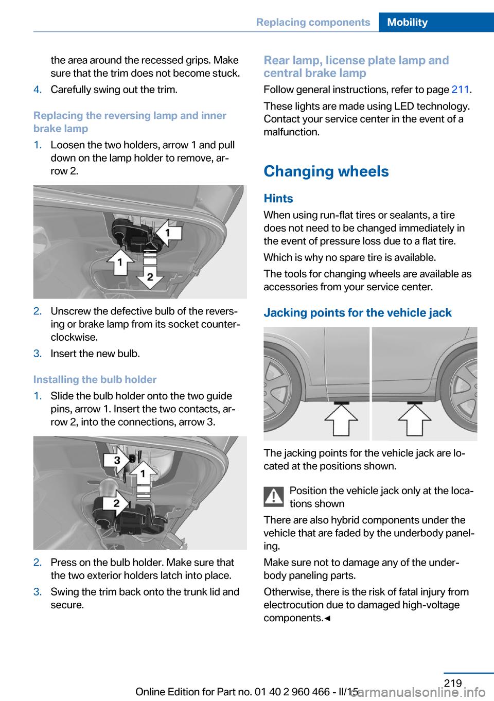 BMW ACTIVE HYBRID 3 2015 F30H Owners Manual the area around the recessed grips. Make
sure that the trim does not become stuck.4.Carefully swing out the trim.
Replacing the reversing lamp and inner
brake lamp
1.Loosen the two holders, arrow 1 an BMW ACTIVE HYBRID 3 2015 F30H Owners Manual the area around the recessed grips. Make
sure that the trim does not become stuck.4.Carefully swing out the trim.
Replacing the reversing lamp and inner
brake lamp
1.Loosen the two holders, arrow 1 an