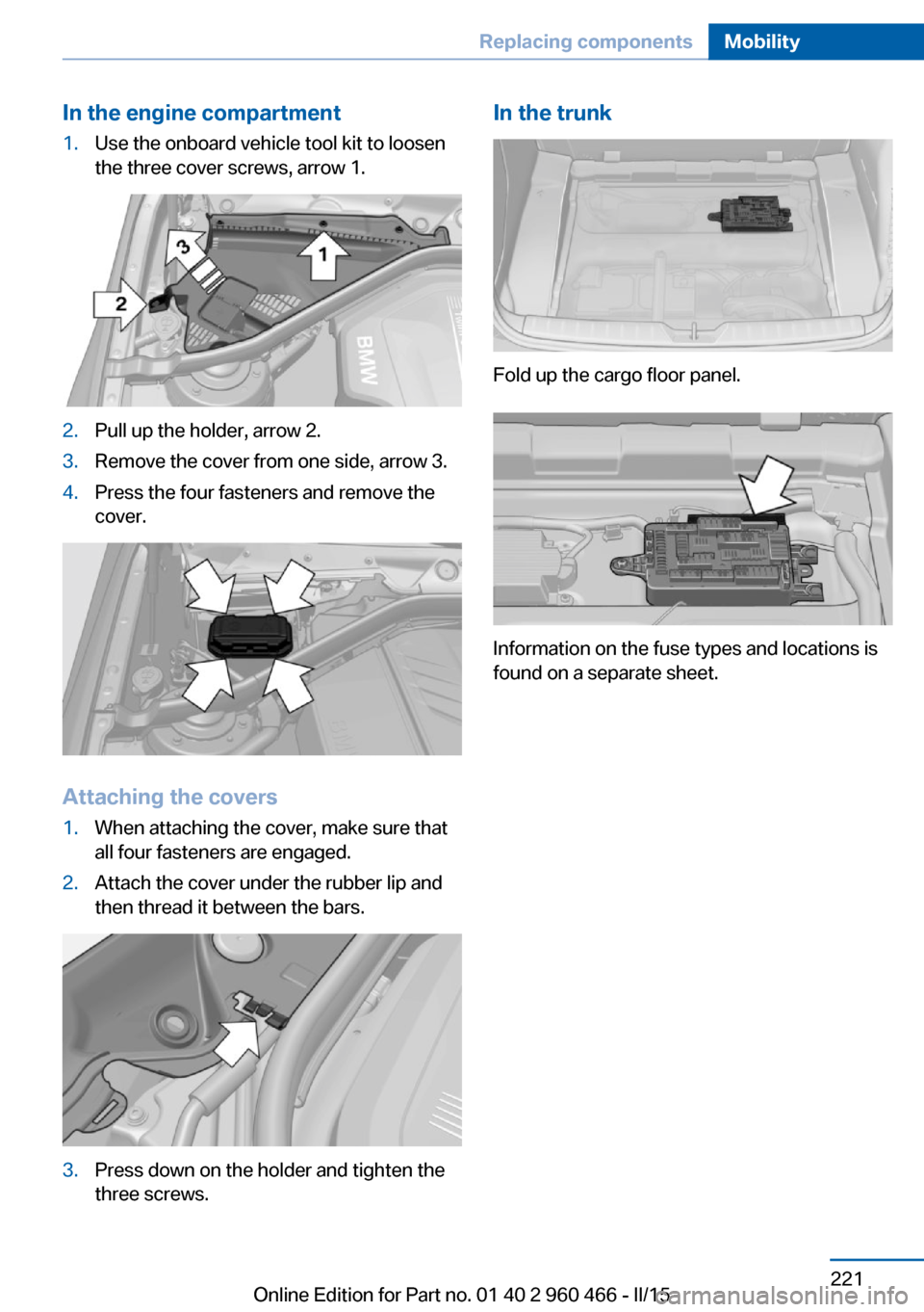 BMW ACTIVE HYBRID 3 2015 F30H Owners Manual In the engine compartment1.Use the onboard vehicle tool kit to loosen
the three cover screws, arrow 1.2.Pull up the holder, arrow 2.3.Remove the cover from one side, arrow 3.4.Press the four fasteners