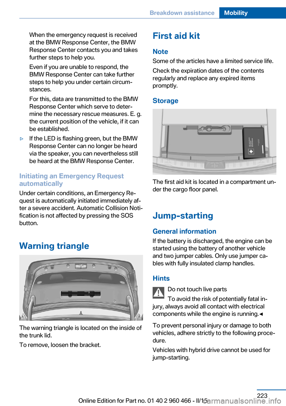 BMW ACTIVE HYBRID 3 2015 F30H Owners Guide When the emergency request is received
at the BMW Response Center, the BMW
Response Center contacts you and takes
further steps to help you.
Even if you are unable to respond, the
BMW Response Center BMW ACTIVE HYBRID 3 2015 F30H Owners Guide When the emergency request is received
at the BMW Response Center, the BMW
Response Center contacts you and takes
further steps to help you.
Even if you are unable to respond, the
BMW Response Center