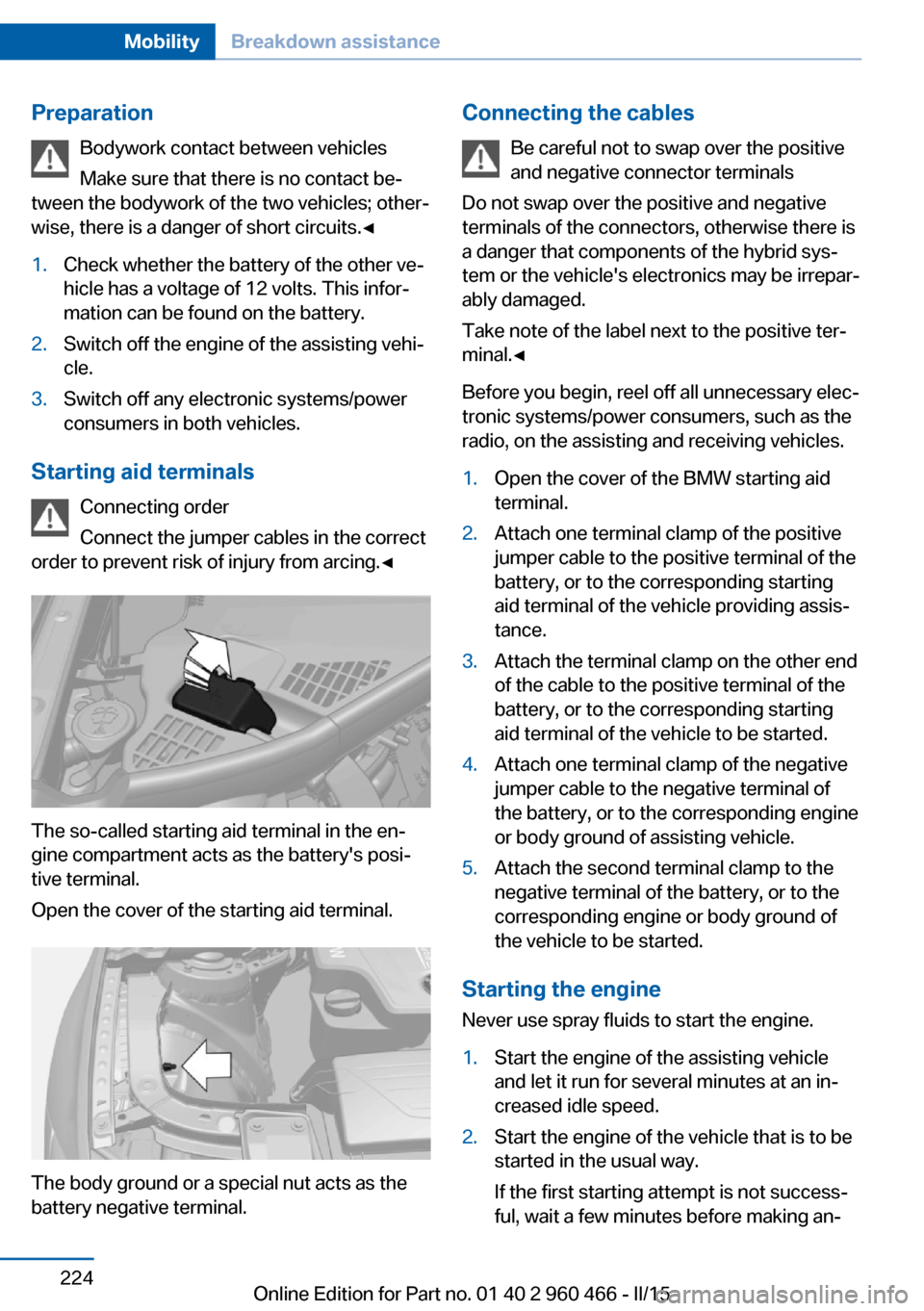 BMW ACTIVE HYBRID 3 2015 F30H Owners Guide PreparationBodywork contact between vehicles
Make sure that there is no contact be‐
tween the bodywork of the two vehicles; other‐
wise, there is a danger of short circuits.◀1.Check whether the BMW ACTIVE HYBRID 3 2015 F30H Owners Guide PreparationBodywork contact between vehicles
Make sure that there is no contact be‐
tween the bodywork of the two vehicles; other‐
wise, there is a danger of short circuits.◀1.Check whether the