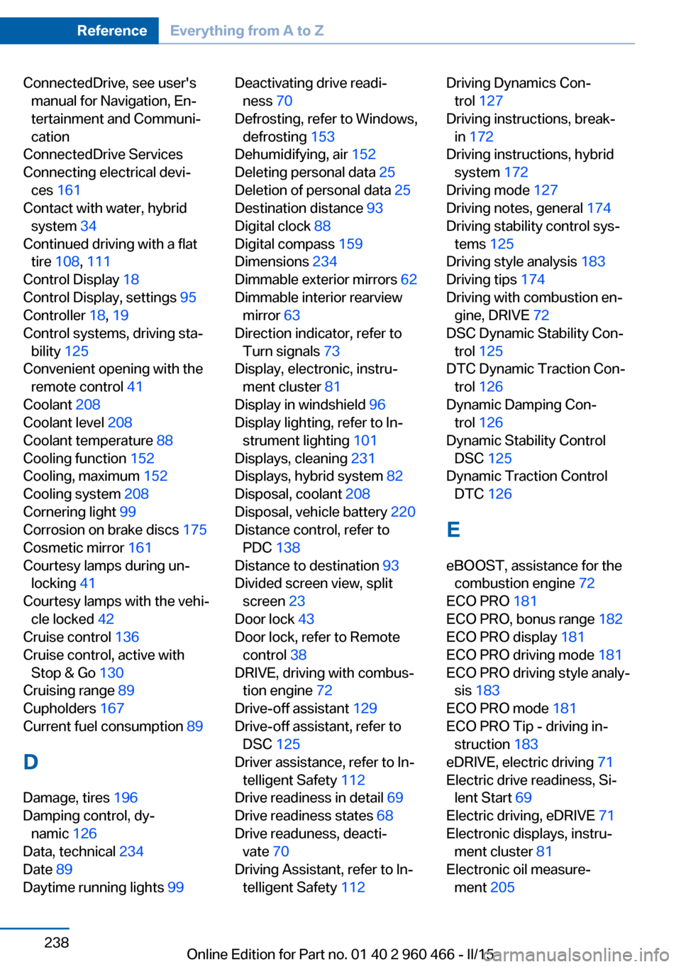 BMW ACTIVE HYBRID 3 2015 F30H Owners Manual ConnectedDrive, see usersmanual for Navigation, En‐
tertainment and Communi‐
cation 
ConnectedDrive Services 
Connecting electrical devi‐ ces  161 
Contact with water, hybrid system  34 
Contin