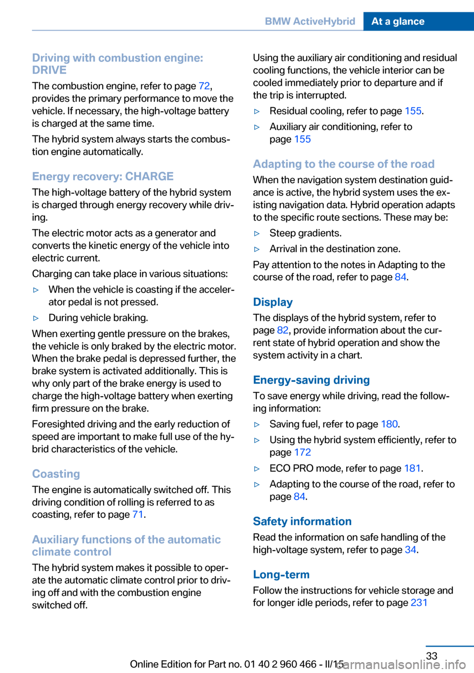 BMW ACTIVE HYBRID 3 2015 F30H Owners Manual Driving with combustion engine:
DRIVE
The combustion engine, refer to page 72,
provides the primary performance to move the
vehicle. If necessary, the high-voltage battery is charged at the same time BMW ACTIVE HYBRID 3 2015 F30H Owners Manual Driving with combustion engine:
DRIVE
The combustion engine, refer to page 72,
provides the primary performance to move the
vehicle. If necessary, the high-voltage battery is charged at the same time