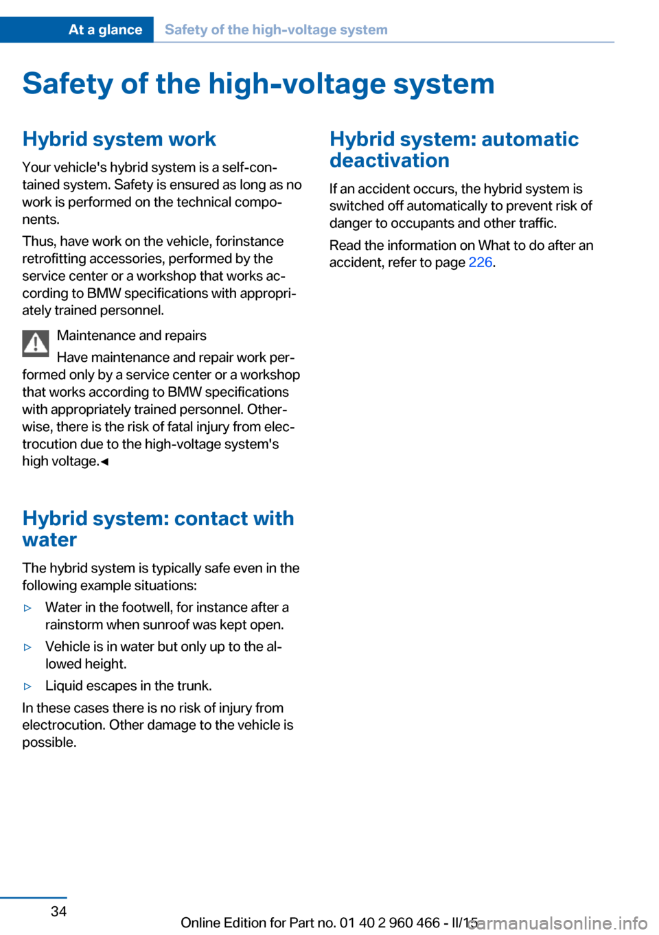 BMW ACTIVE HYBRID 3 2015 F30H Owners Manual Safety of the high-voltage systemHybrid system work
Your vehicles hybrid system is a self-con‐
tained system. Safety is ensured as long as no
work is performed on the technical compo‐
nents.
Thus