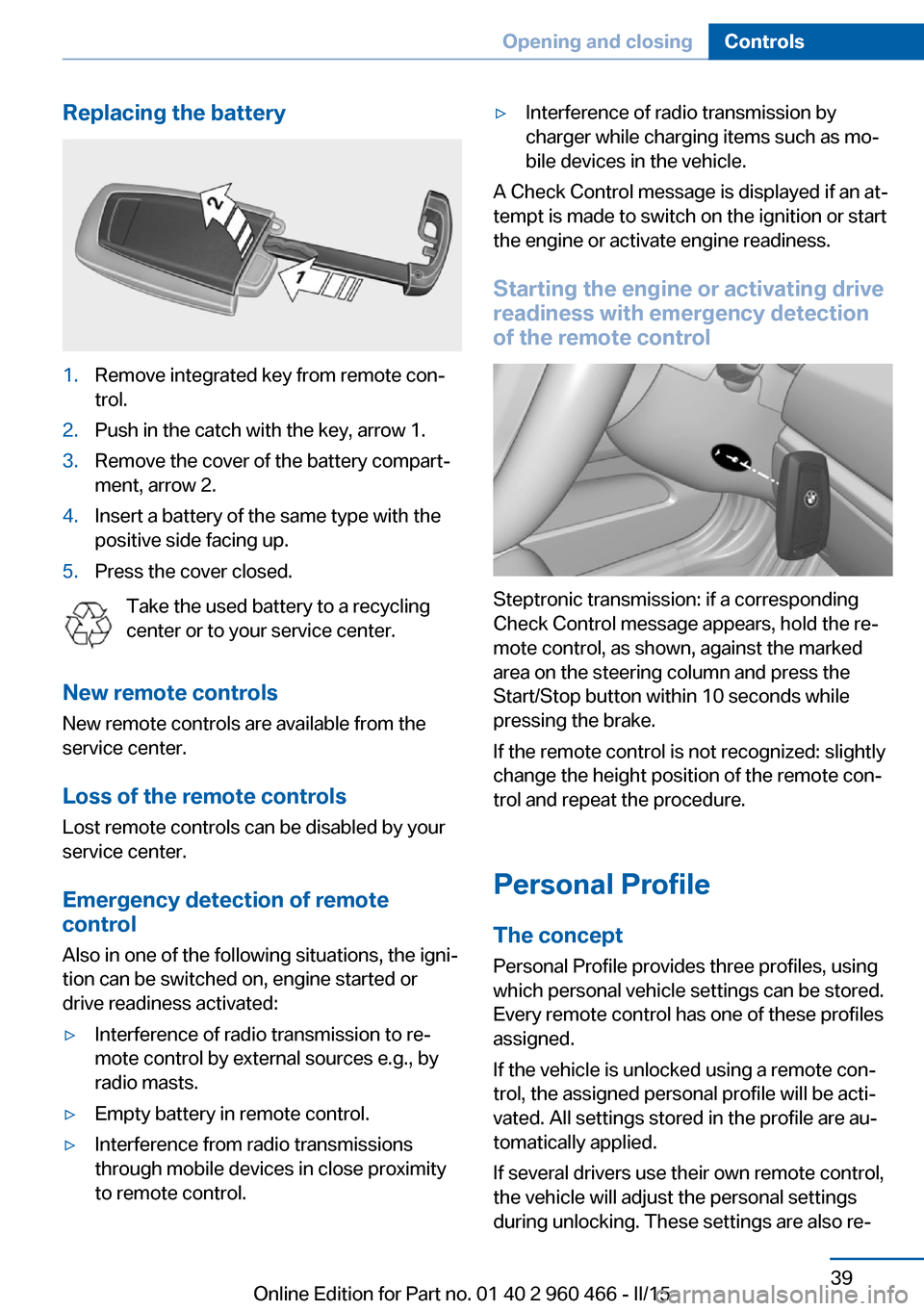 BMW ACTIVE HYBRID 3 2015 F30H Owners Manual Replacing the battery1.Remove integrated key from remote con‐
trol.2.Push in the catch with the key, arrow 1.3.Remove the cover of the battery compart‐
ment, arrow 2.4.Insert a battery of the same