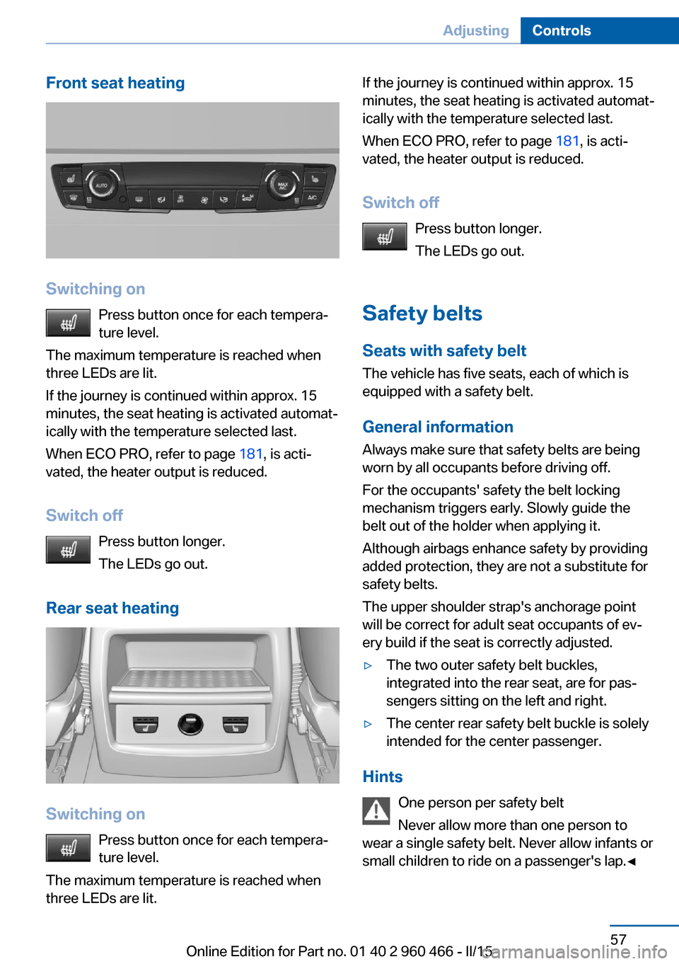 BMW ACTIVE HYBRID 3 2015 F30H Repair Manual Front seat heating
Switching onPress button once for each tempera‐
ture level.
The maximum temperature is reached when
three LEDs are lit.
If the journey is continued within approx. 15
minutes, the BMW ACTIVE HYBRID 3 2015 F30H Repair Manual Front seat heating
Switching onPress button once for each tempera‐
ture level.
The maximum temperature is reached when
three LEDs are lit.
If the journey is continued within approx. 15
minutes, the