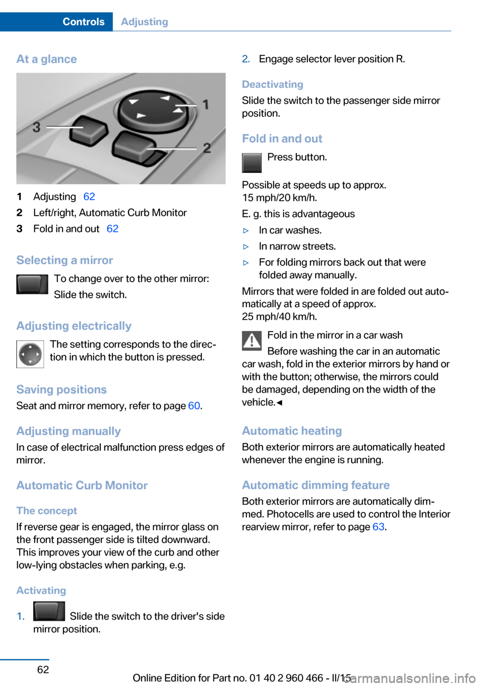 BMW ACTIVE HYBRID 3 2015 F30H Owners Manual At a glance1Adjusting  622Left/right, Automatic Curb Monitor3Fold in and out   62
Selecting a mirror
To change over to the other mirror:
Slide the switch.
Adjusting electrically The setting co