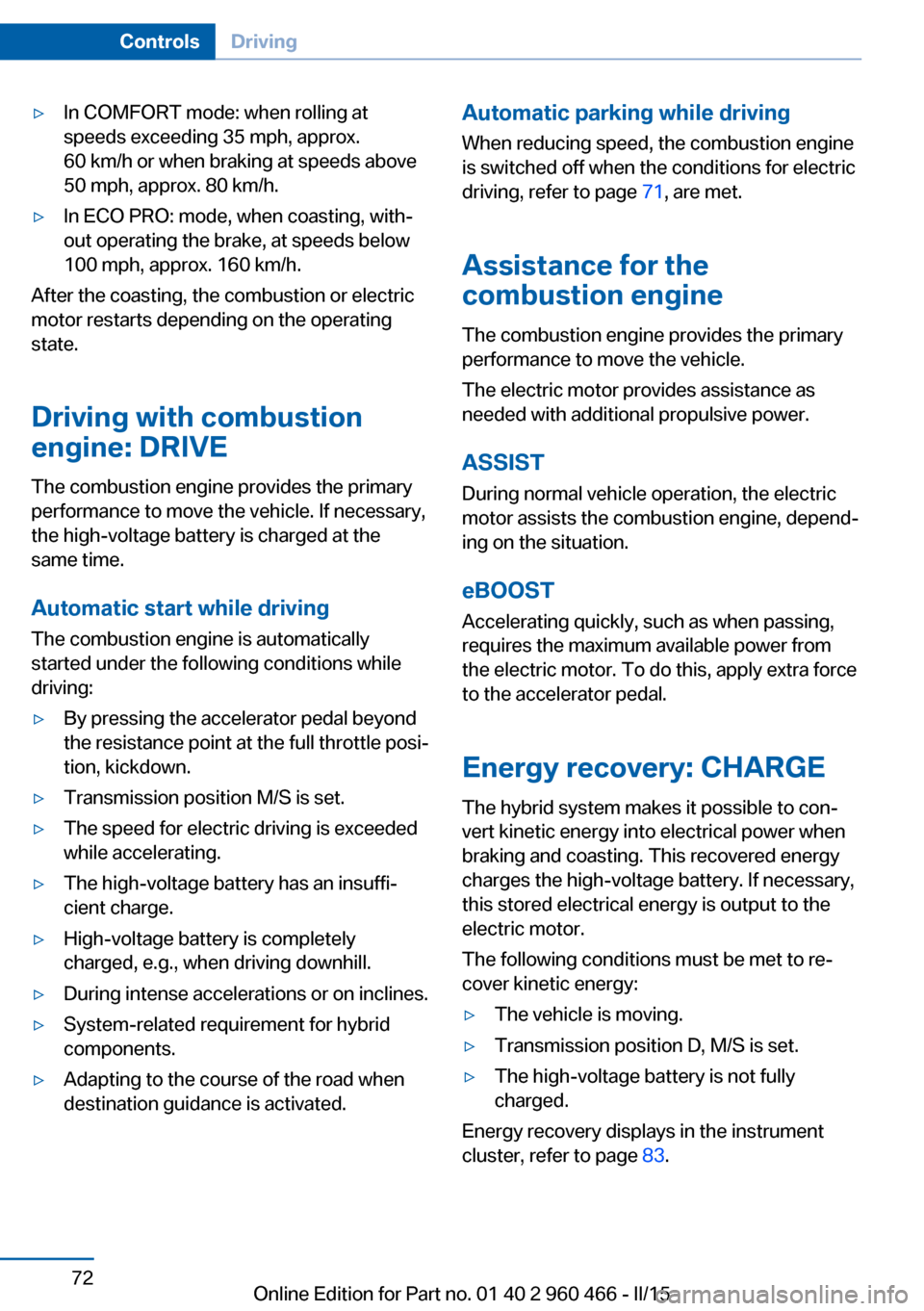 BMW ACTIVE HYBRID 3 2015 F30H Owners Guide ▷In COMFORT mode: when rolling at
speeds exceeding 35 mph, approx.
60 km/h or when braking at speeds above
50 mph, approx. 80 km/h.▷In ECO PRO: mode, when coasting, with‐
out operating the brake BMW ACTIVE HYBRID 3 2015 F30H Owners Guide ▷In COMFORT mode: when rolling at
speeds exceeding 35 mph, approx.
60 km/h or when braking at speeds above
50 mph, approx. 80 km/h.▷In ECO PRO: mode, when coasting, with‐
out operating the brake