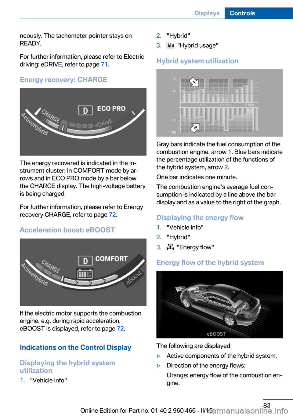 BMW ACTIVE HYBRID 3 2015 F30H Owners Guide neously. The tachometer pointer stays on
READY.
For further information, please refer to Electric
driving: eDRIVE, refer to page  71.
Energy recovery: CHARGE
The energy recovered is indicated in the i