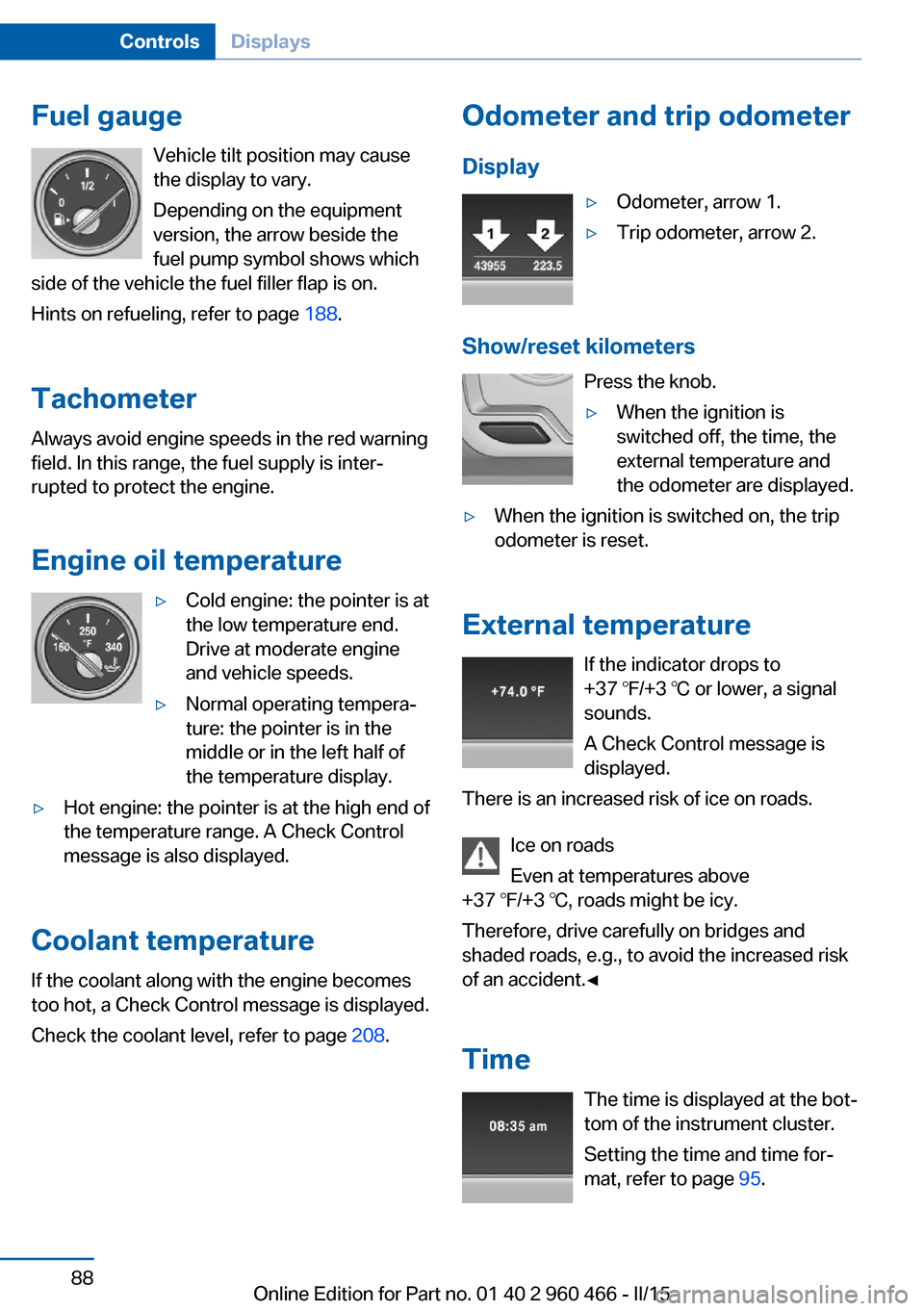 BMW ACTIVE HYBRID 3 2015 F30H Owners Manual Fuel gaugeVehicle tilt position may cause
the display to vary.
Depending on the equipment
version, the arrow beside the
fuel pump symbol shows which
side of the vehicle the fuel filler flap is on.
Hin BMW ACTIVE HYBRID 3 2015 F30H Owners Manual Fuel gaugeVehicle tilt position may cause
the display to vary.
Depending on the equipment
version, the arrow beside the
fuel pump symbol shows which
side of the vehicle the fuel filler flap is on.
Hin
