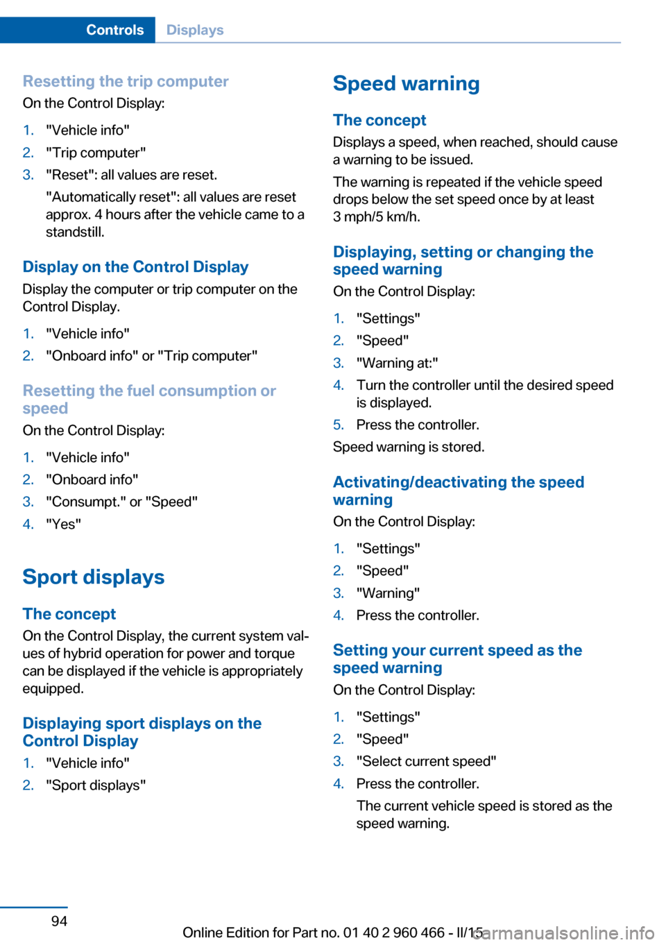 BMW ACTIVE HYBRID 3 2015 F30H Service Manual Resetting the trip computerOn the Control Display:1."Vehicle info"2."Trip computer"3."Reset": all values are reset.
"Automatically reset": all values are reset
approx. 4 hours after the vehicle came t