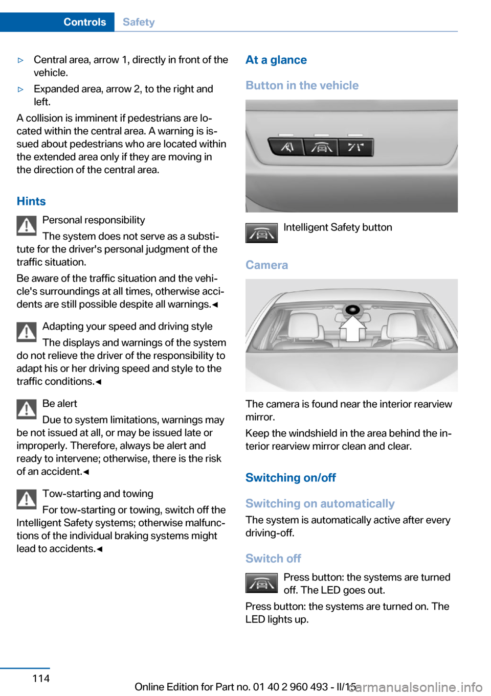 BMW 3 SERIES SPORTS WAGON 2015 F31 User Guide ▷Central area, arrow 1, directly in front of the
vehicle.▷Expanded area, arrow 2, to the right and
left.
A collision is imminent if pedestrians are lo‐
cated within the central area. A warning i