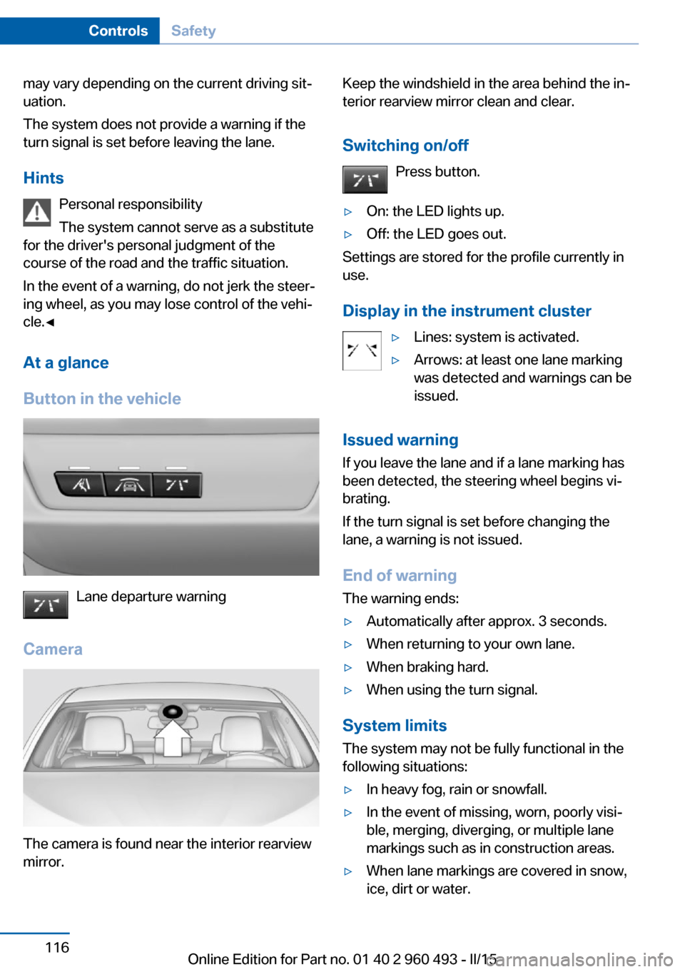 BMW 3 SERIES SPORTS WAGON 2015 F31 User Guide may vary depending on the current driving sit‐
uation.
The system does not provide a warning if the
turn signal is set before leaving the lane.
Hints Personal responsibility
The system cannot serve 