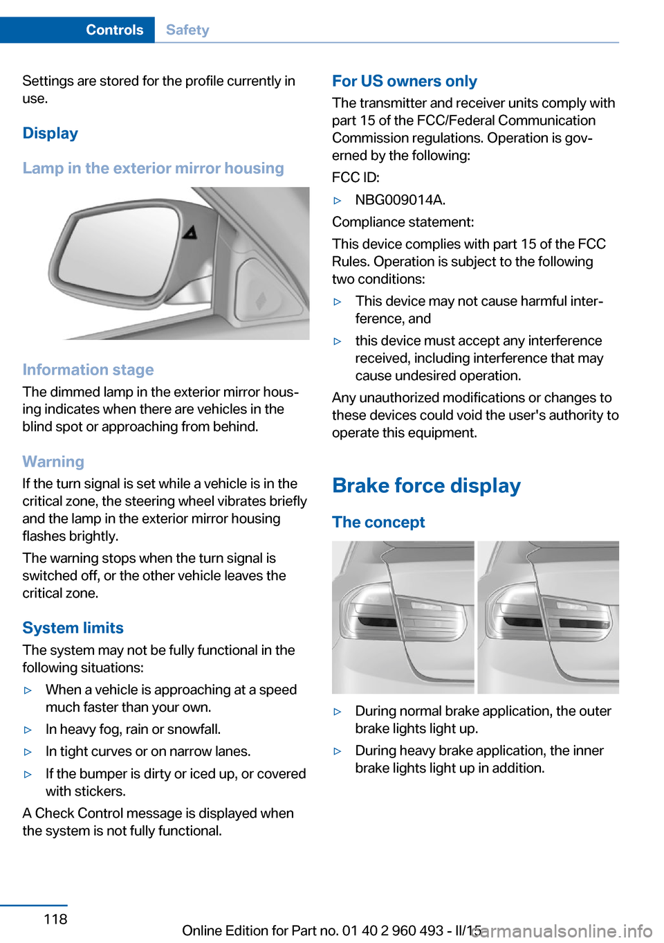 BMW 3 SERIES SPORTS WAGON 2015 F31 User Guide Settings are stored for the profile currently in
use.
Display
Lamp in the exterior mirror housing
Information stage
The dimmed lamp in the exterior mirror hous‐
ing indicates when there are vehicles