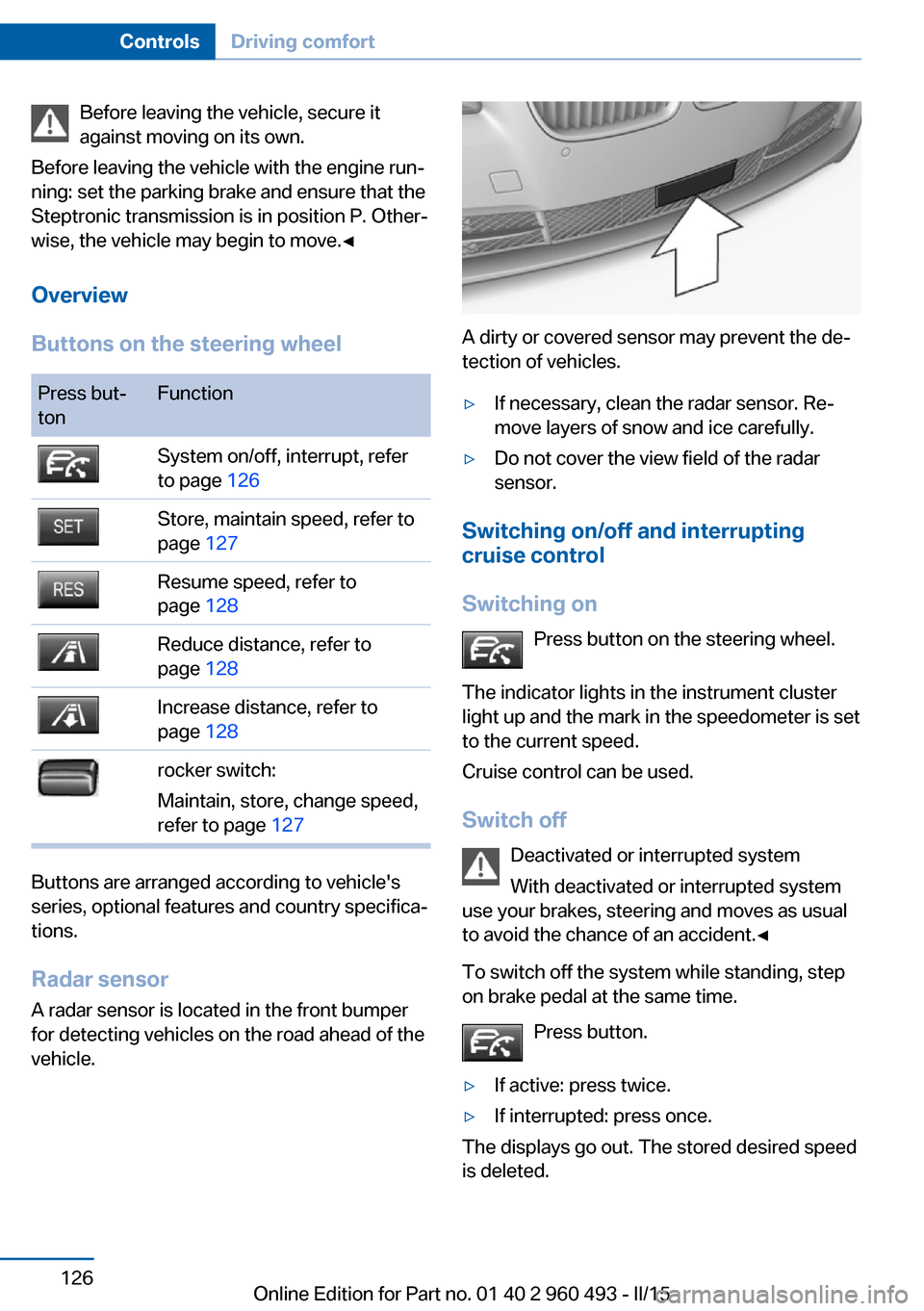 BMW 3 SERIES SPORTS WAGON 2015 F31 Owners Manual Before leaving the vehicle, secure it
against moving on its own.
Before leaving the vehicle with the engine run‐
ning: set the parking brake and ensure that the
Steptronic transmission is in positio BMW 3 SERIES SPORTS WAGON 2015 F31 Owners Manual Before leaving the vehicle, secure it
against moving on its own.
Before leaving the vehicle with the engine run‐
ning: set the parking brake and ensure that the
Steptronic transmission is in positio
