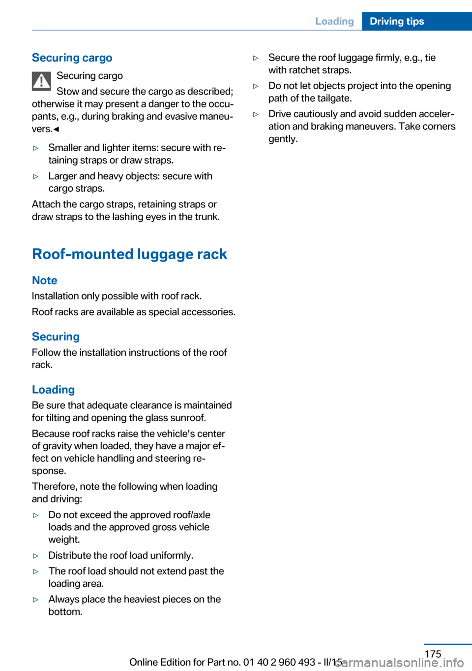 BMW 3 SERIES SPORTS WAGON 2015 F31 Owners Manual Securing cargoSecuring cargo
Stow and secure the cargo as described;
otherwise it may present a danger to the occu‐
pants, e.g., during braking and evasive maneu‐
vers.◀▷Smaller and lighter it