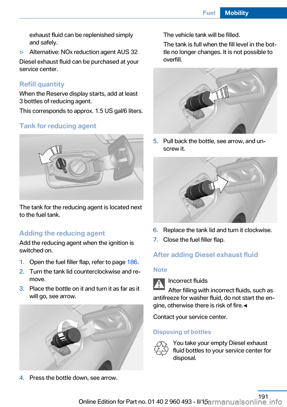 BMW 3 SERIES SPORTS WAGON 2015 F31 Owners Manual exhaust fluid can be replenished simply
and safely.▷Alternative: NOx reduction agent AUS 32
Diesel exhaust fluid can be purchased at your
service center.
Refill quantity
When the Reserve display sta BMW 3 SERIES SPORTS WAGON 2015 F31 Owners Manual exhaust fluid can be replenished simply
and safely.▷Alternative: NOx reduction agent AUS 32
Diesel exhaust fluid can be purchased at your
service center.
Refill quantity
When the Reserve display sta