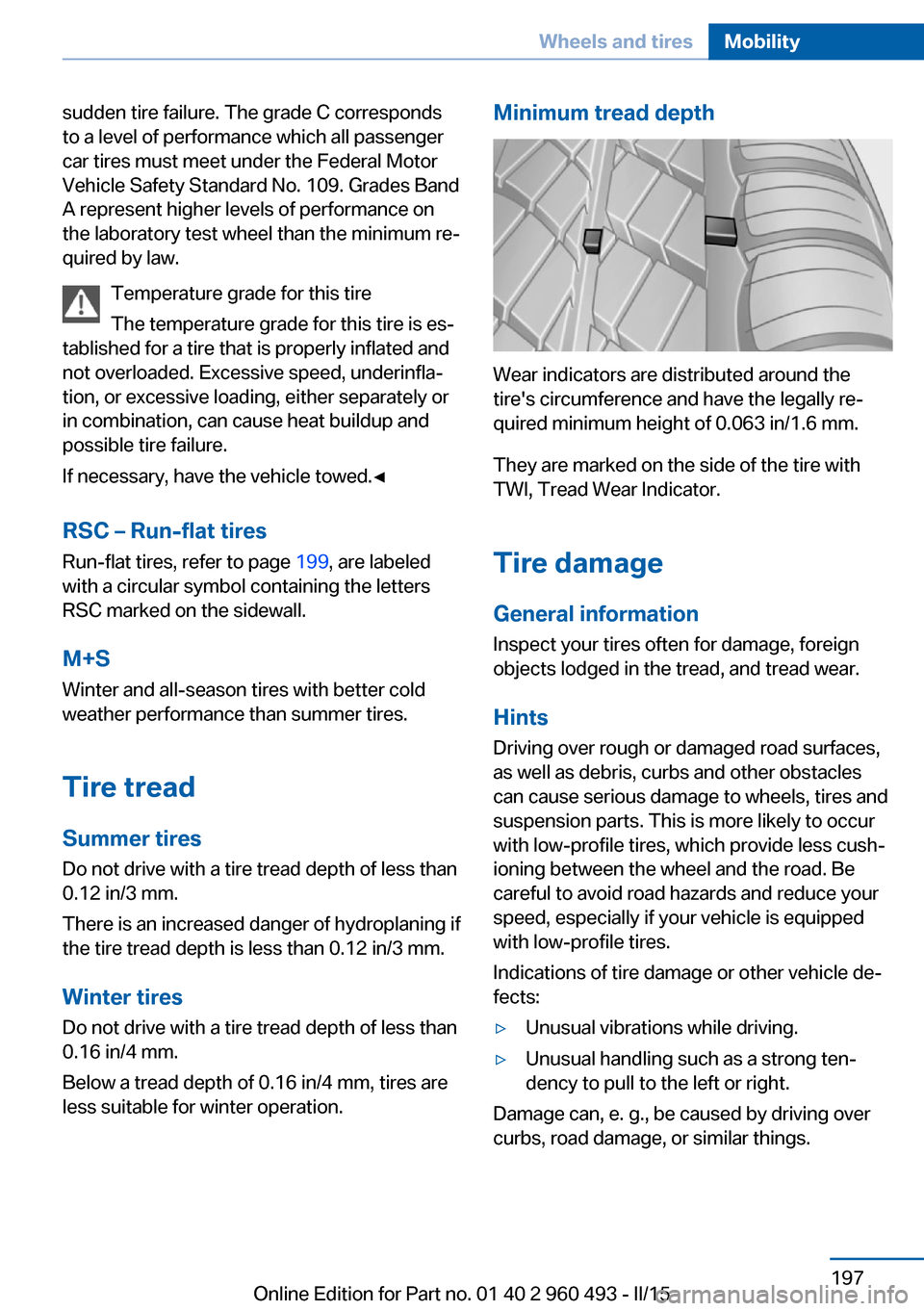 BMW 3 SERIES SPORTS WAGON 2015 F31 Owners Manual sudden tire failure. The grade C corresponds
to a level of performance which all passenger
car tires must meet under the Federal Motor
Vehicle Safety Standard No. 109. Grades Band
A represent higher l BMW 3 SERIES SPORTS WAGON 2015 F31 Owners Manual sudden tire failure. The grade C corresponds
to a level of performance which all passenger
car tires must meet under the Federal Motor
Vehicle Safety Standard No. 109. Grades Band
A represent higher l