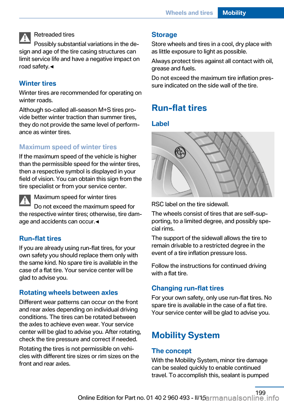 BMW 3 SERIES SPORTS WAGON 2015 F31 Owners Guide Retreaded tires
Possibly substantial variations in the de‐
sign and age of the tire casing structures can
limit service life and have a negative impact on
road safety.◀
Winter tires
Winter tires a