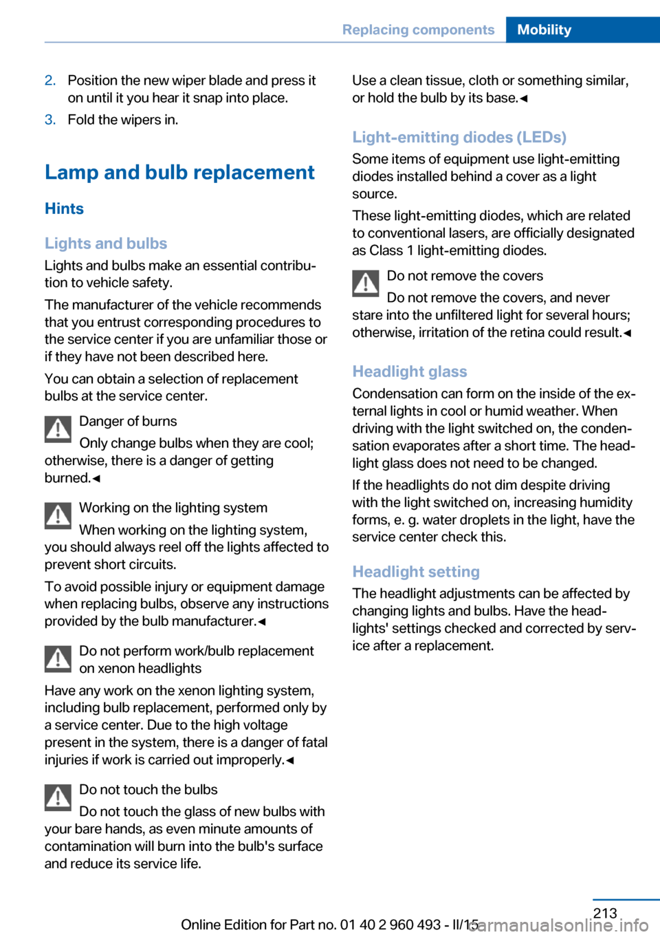 BMW 3 SERIES SPORTS WAGON 2015 F31 Owners Manual 2.Position the new wiper blade and press it
on until it you hear it snap into place.3.Fold the wipers in.
Lamp and bulb replacement
Hints
Lights and bulbs
Lights and bulbs make an essential contribu�