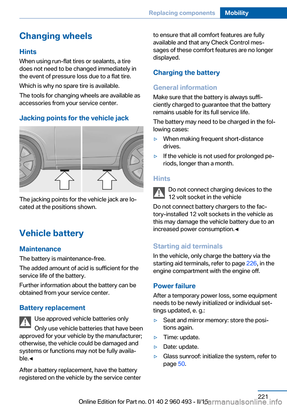 BMW 3 SERIES SPORTS WAGON 2015 F31 Owners Guide Changing wheels
Hints
When using run-flat tires or sealants, a tire
does not need to be changed immediately in
the event of pressure loss due to a flat tire.
Which is why no spare tire is available.
T