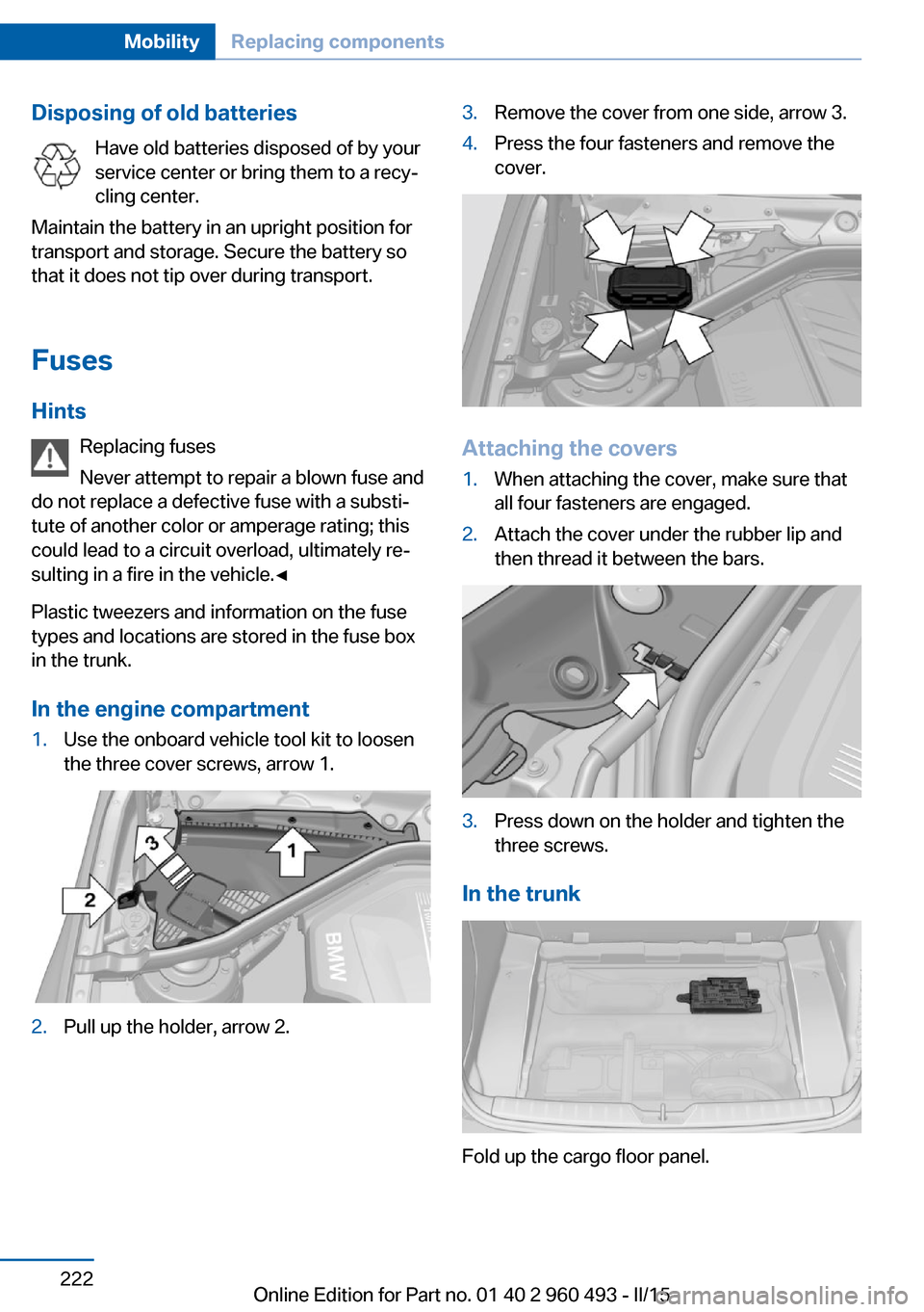 BMW 3 SERIES SPORTS WAGON 2015 F31 Owners Manual Disposing of old batteriesHave old batteries disposed of by your
service center or bring them to a recy‐
cling center.
Maintain the battery in an upright position for
transport and storage. Secure t