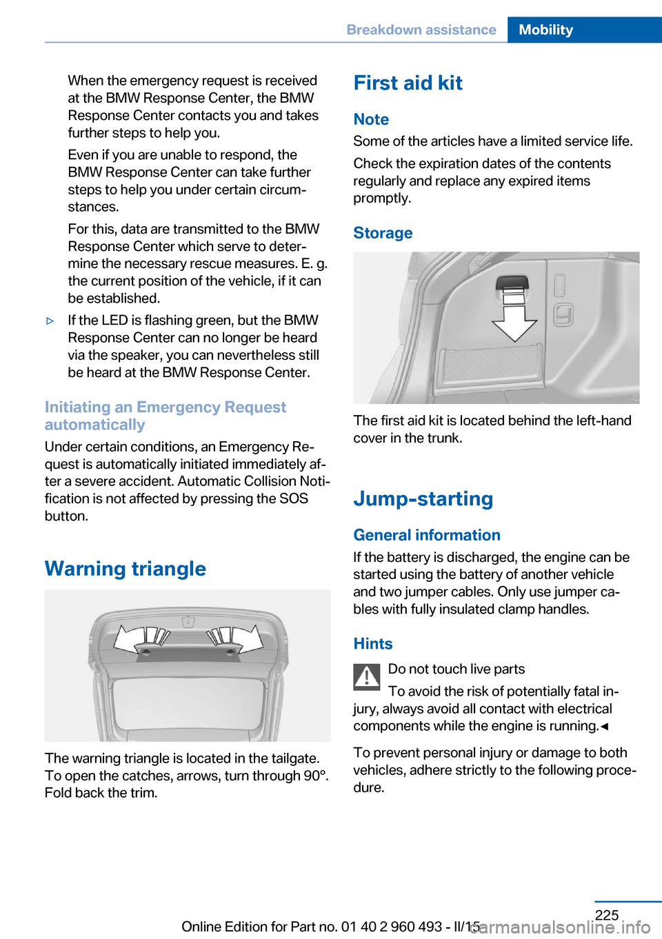 BMW 3 SERIES SPORTS WAGON 2015 F31 Owners Manual When the emergency request is received
at the BMW Response Center, the BMW
Response Center contacts you and takes
further steps to help you.
Even if you are unable to respond, the
BMW Response Center 