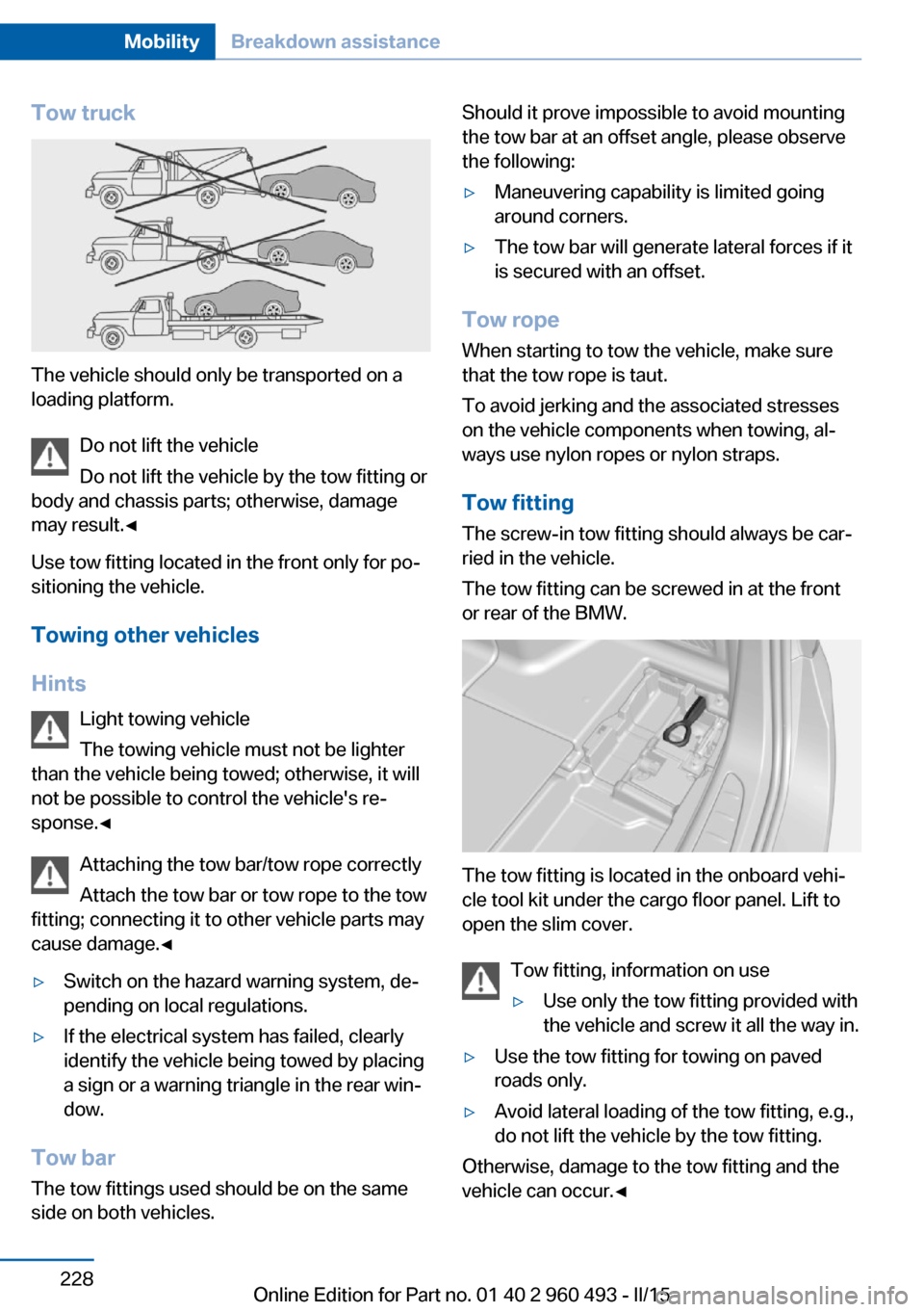 BMW 3 SERIES SPORTS WAGON 2015 F31 Owners Manual Tow truck
The vehicle should only be transported on a
loading platform.
Do not lift the vehicle
Do not lift the vehicle by the tow fitting or
body and chassis parts; otherwise, damage
may result.◀
U