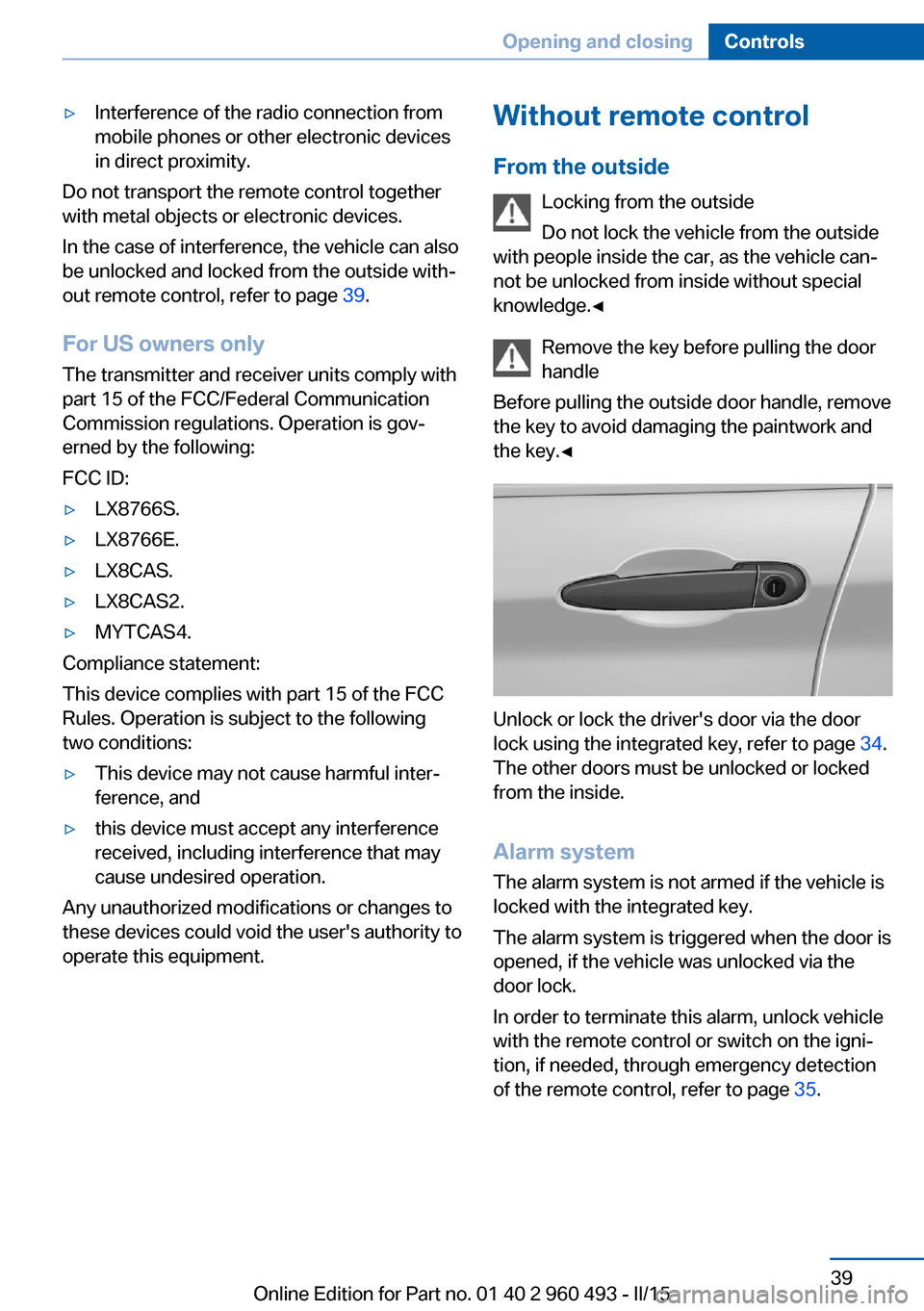 BMW 3 SERIES SPORTS WAGON 2015 F31 Service Manual ▷Interference of the radio connection from
mobile phones or other electronic devices
in direct proximity.
Do not transport the remote control together
with metal objects or electronic devices.
In th BMW 3 SERIES SPORTS WAGON 2015 F31 Service Manual ▷Interference of the radio connection from
mobile phones or other electronic devices
in direct proximity.
Do not transport the remote control together
with metal objects or electronic devices.
In th