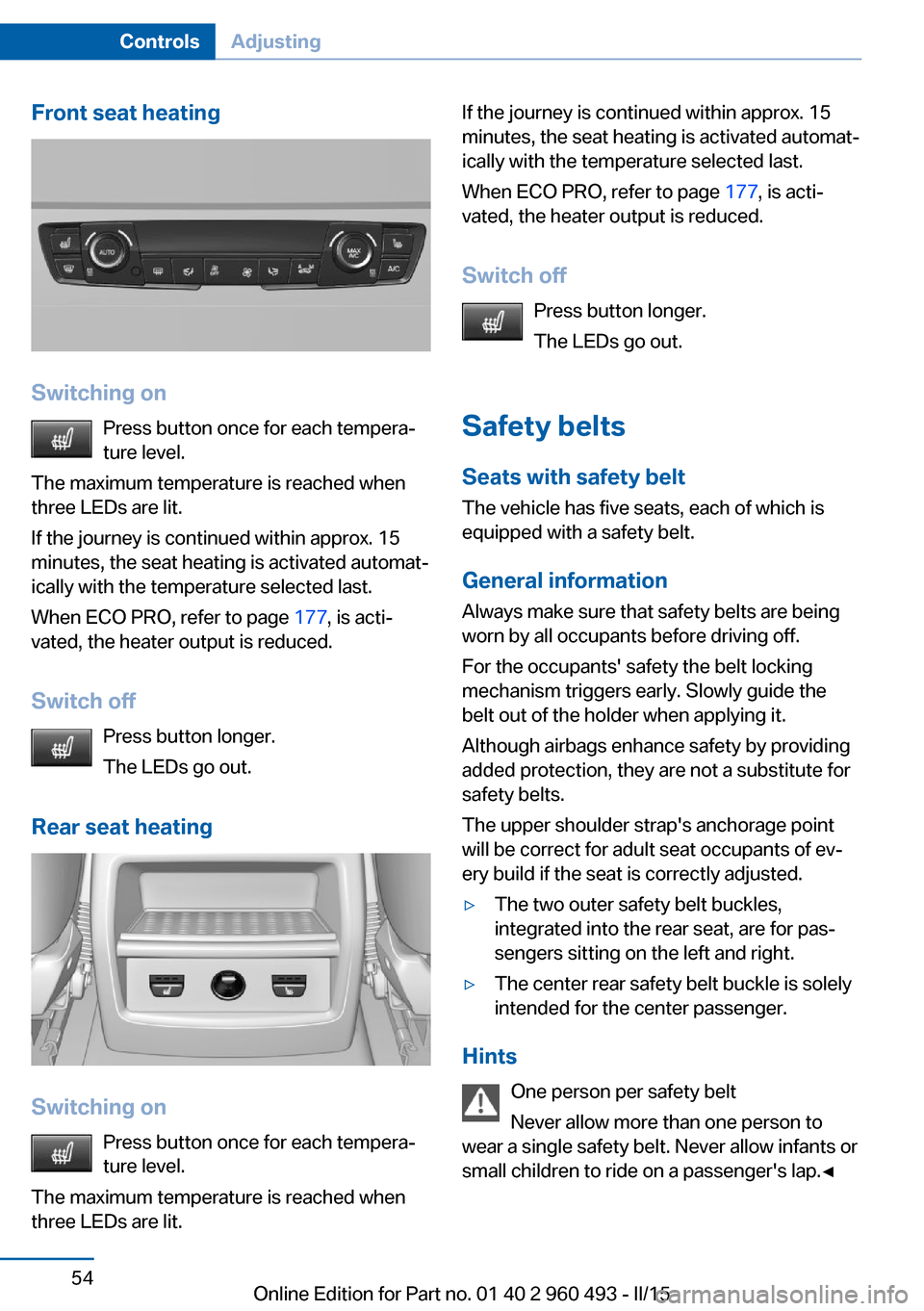 BMW 3 SERIES SPORTS WAGON 2015 F31 Owners Manual Front seat heating
Switching onPress button once for each tempera‐
ture level.
The maximum temperature is reached when
three LEDs are lit.
If the journey is continued within approx. 15
minutes, the 