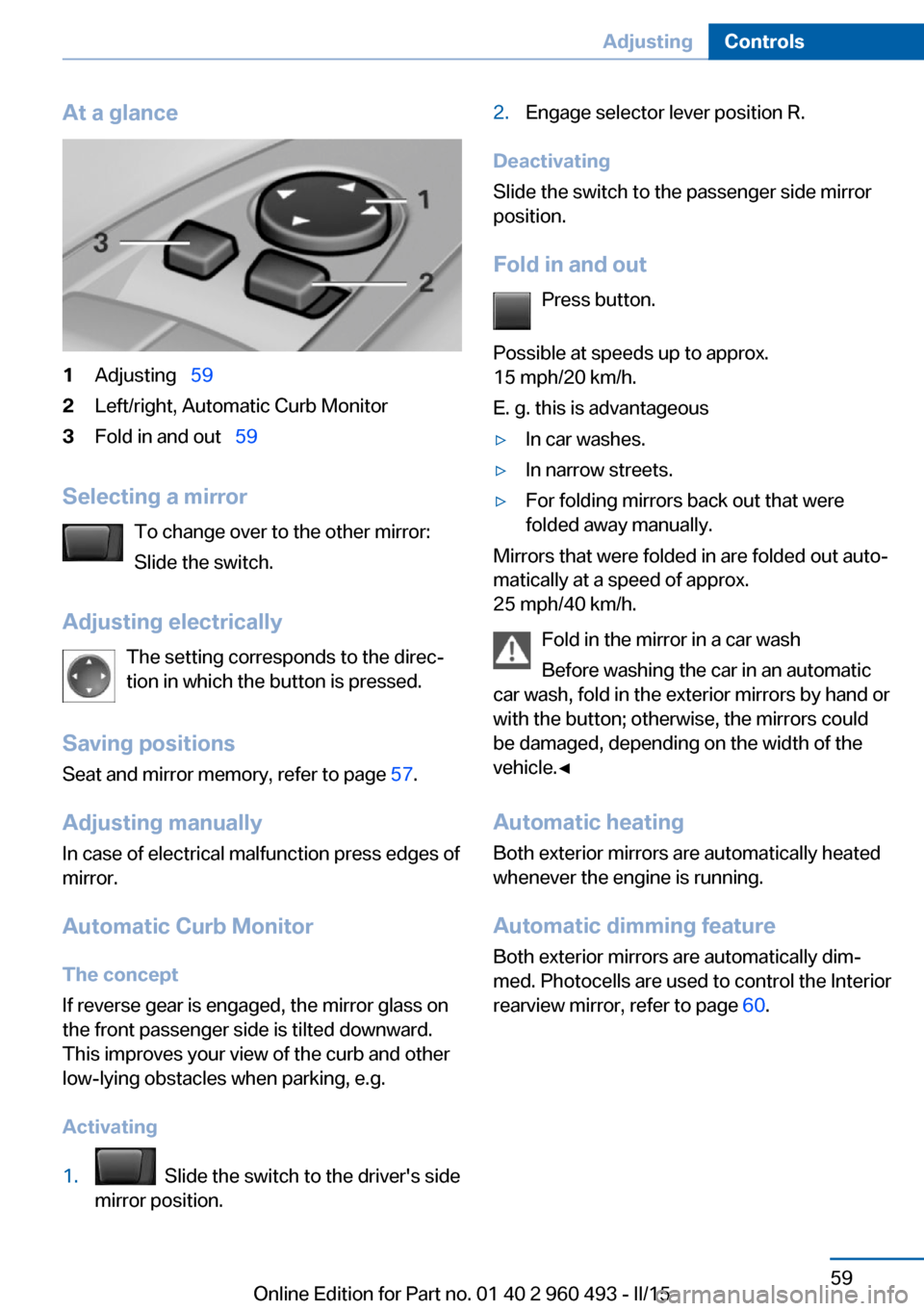 BMW 3 SERIES SPORTS WAGON 2015 F31 Owners Manual At a glance1Adjusting  592Left/right, Automatic Curb Monitor3Fold in and out   59
Selecting a mirror
To change over to the other mirror:
Slide the switch.
Adjusting electrically The setting co